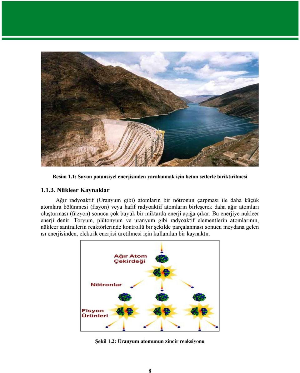 daha ağır atomları oluşturması (füzyon) sonucu çok büyük bir miktarda enerji açığa çıkar. Bu enerjiye nükleer enerji denir.