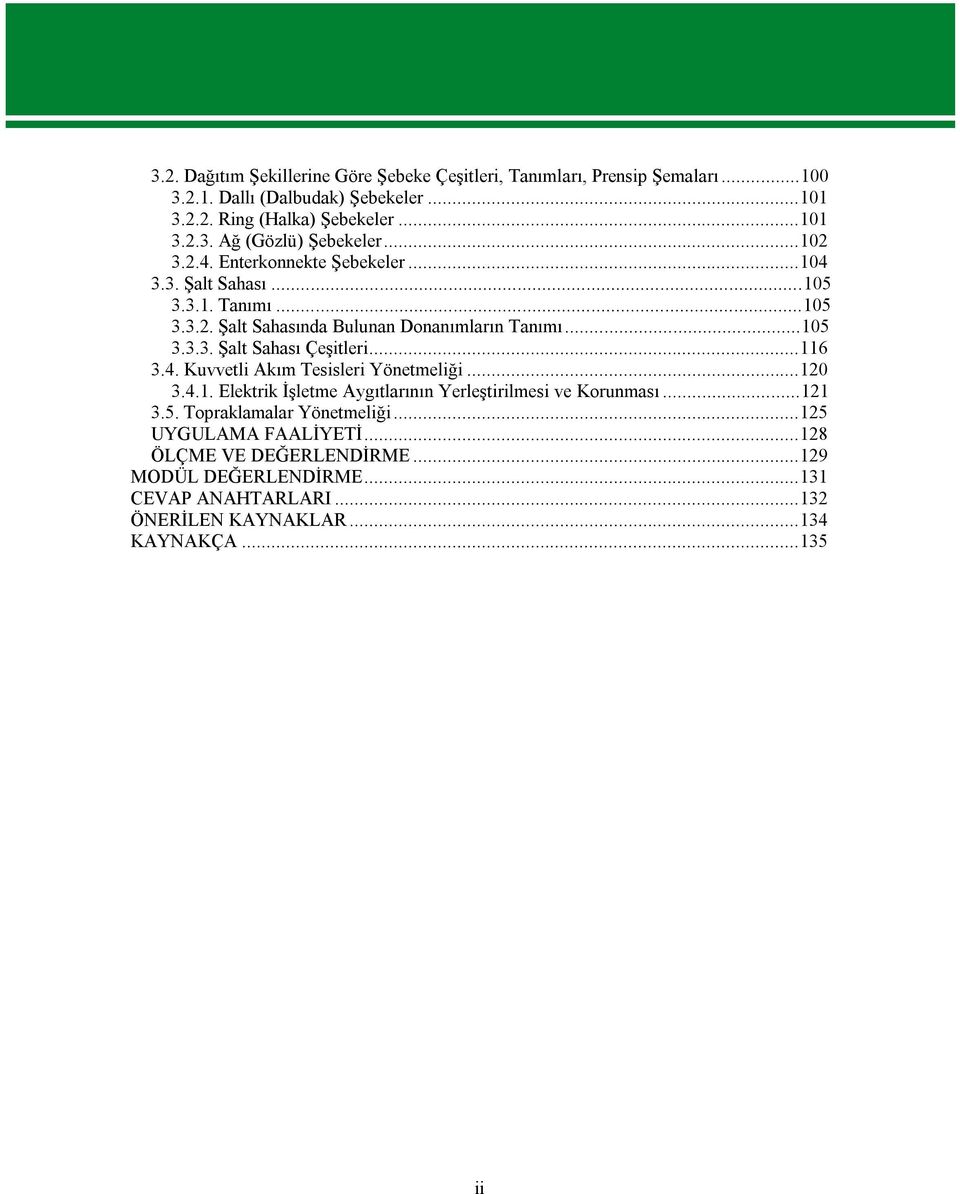 ..116 3.4. Kuvvetli Akım Tesisleri Yönetmeliği...120 3.4.1. Elektrik İşletme Aygıtlarının Yerleştirilmesi ve Korunması...121 3.5. Topraklamalar Yönetmeliği.