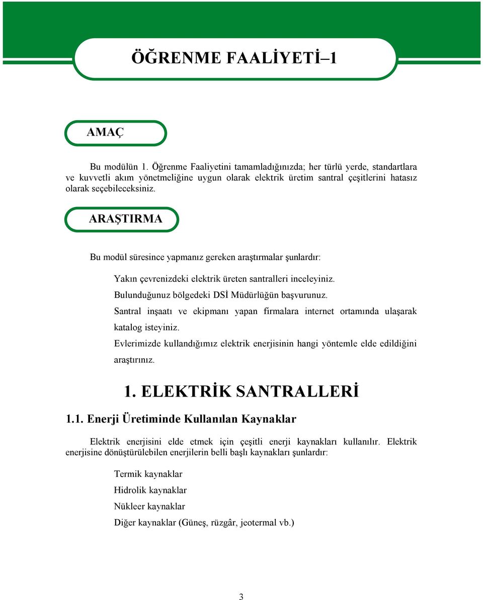 ARAŞTIRMA Bu modül süresince yapmanız gereken araştırmalar şunlardır: Yakın çevrenizdeki elektrik üreten santralleri inceleyiniz. Bulunduğunuz bölgedeki DSİ Müdürlüğün başvurunuz.