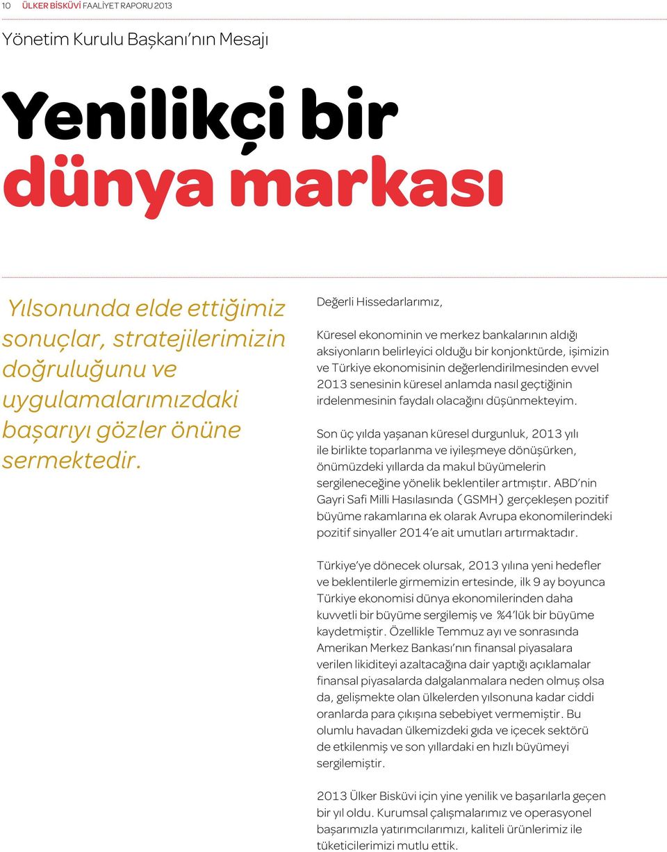 Değerli Hissedarlarımız, Küresel ekonominin ve merkez bankalarının aldığı aksiyonların belirleyici olduğu bir konjonktürde, işimizin ve Türkiye ekonomisinin değerlendirilmesinden evvel 2013 senesinin