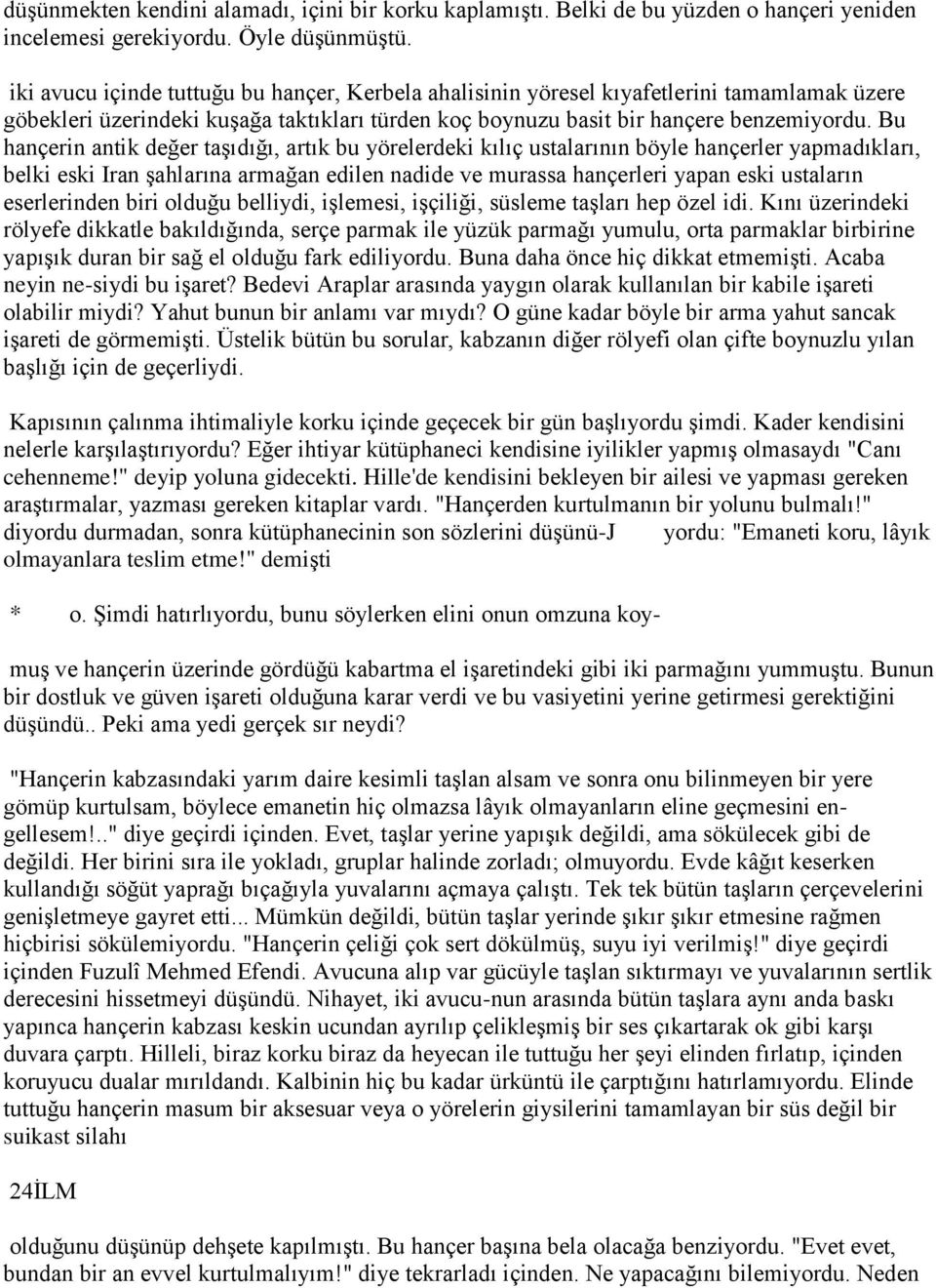 Bu hançerin antik değer taşıdığı, artık bu yörelerdeki kılıç ustalarının böyle hançerler yapmadıkları, belki eski Iran şahlarına armağan edilen nadide ve murassa hançerleri yapan eski ustaların