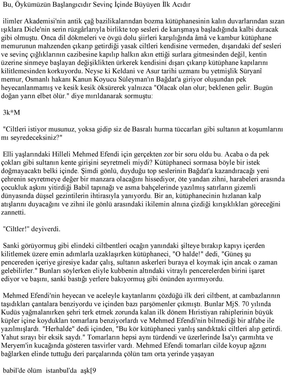 Onca dil dökmeleri ve övgü dolu şiirleri karşılığında âmâ ve kambur kütüphane memurunun mahzenden çıkarıp getirdiği yasak ciltleri kendisine vermeden, dışarıdaki def sesleri ve sevinç çığlıklarının