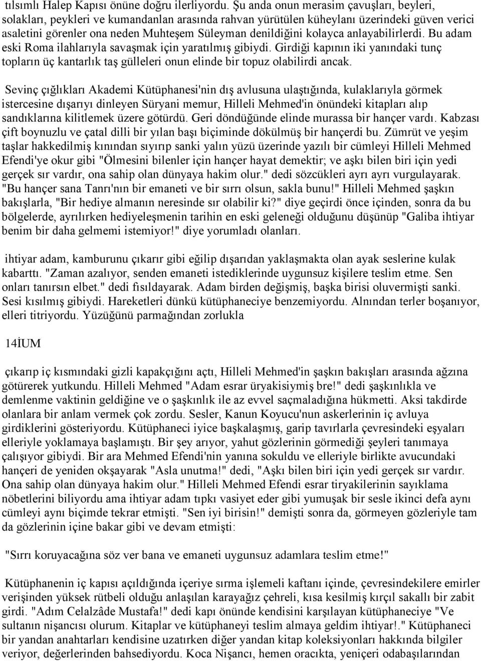 kolayca anlayabilirlerdi. Bu adam eski Roma ilahlarıyla savaşmak için yaratılmış gibiydi. Girdiği kapının iki yanındaki tunç topların üç kantarlık taş gülleleri onun elinde bir topuz olabilirdi ancak.