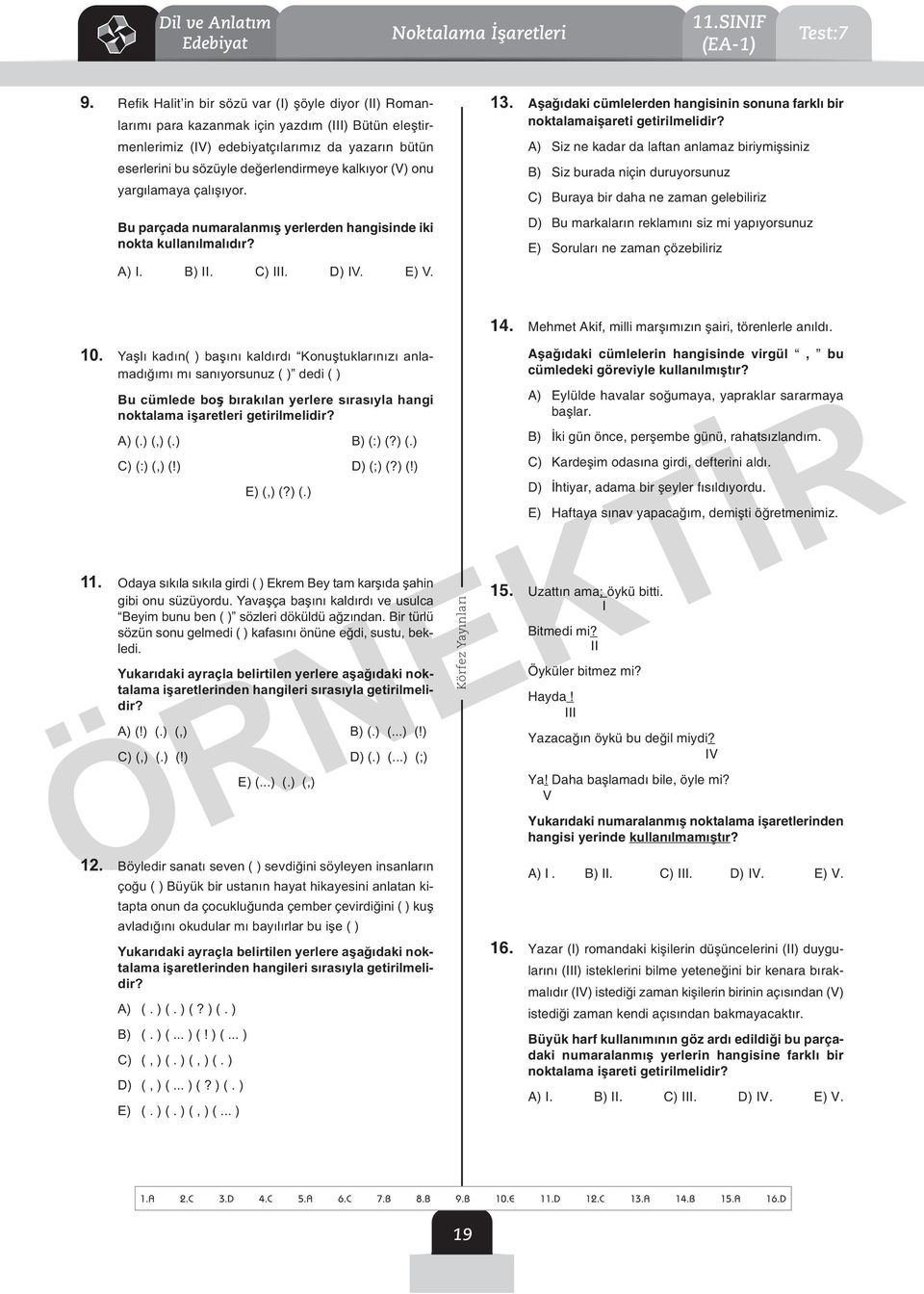 kalkıyor (V) onu yargılamaya çalışıyor. u parçada numaralanmış yerlerden hangisinde iki nokta kullanılmalıdır? ) I. ) II. ) III. ) IV. E) V. 13.