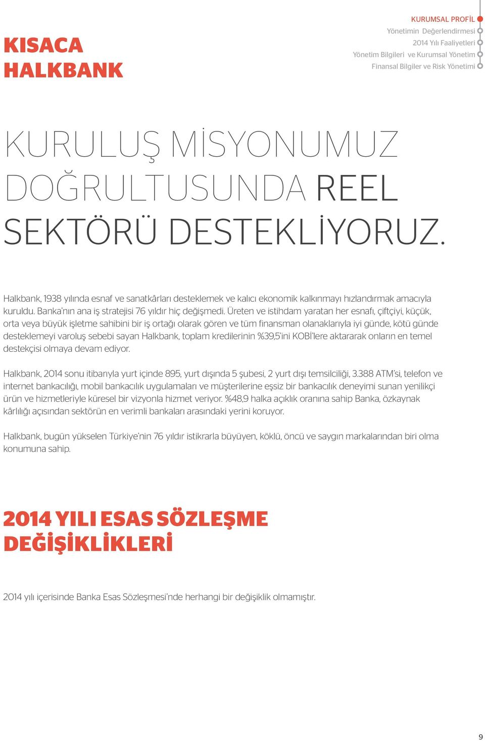 Üreten ve istihdam yaratan her esnafı, çiftçiyi, küçük, orta veya büyük işletme sahibini bir iş ortağı olarak gören ve tüm finansman olanaklarıyla iyi günde, kötü günde desteklemeyi varoluş sebebi