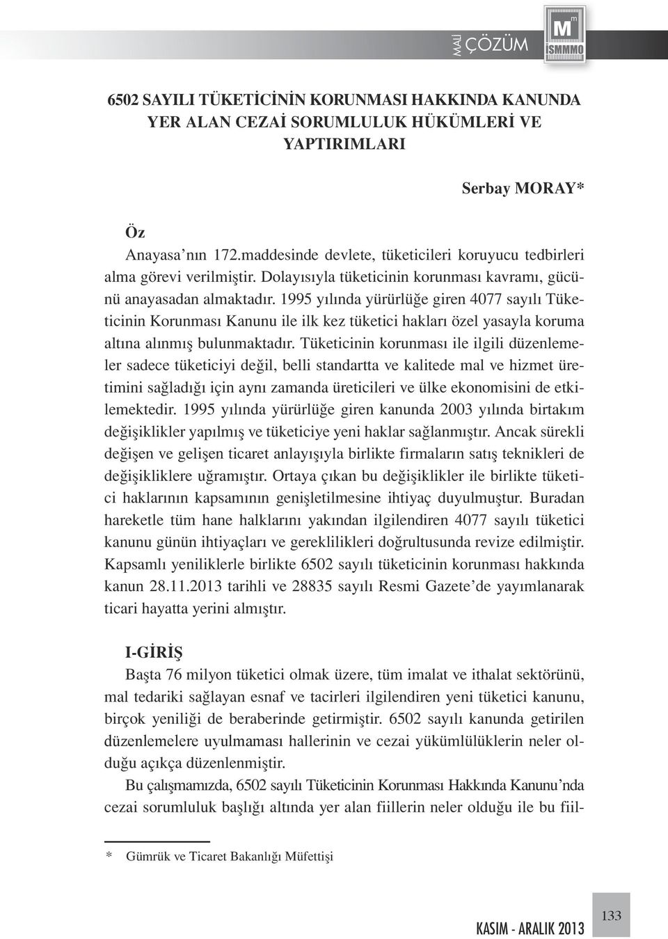 1995 yılında yürürlüğe giren 4077 sayılı Tüketicinin Korunması Kanunu ile ilk kez tüketici hakları özel yasayla koruma altına alınmış bulunmaktadır.