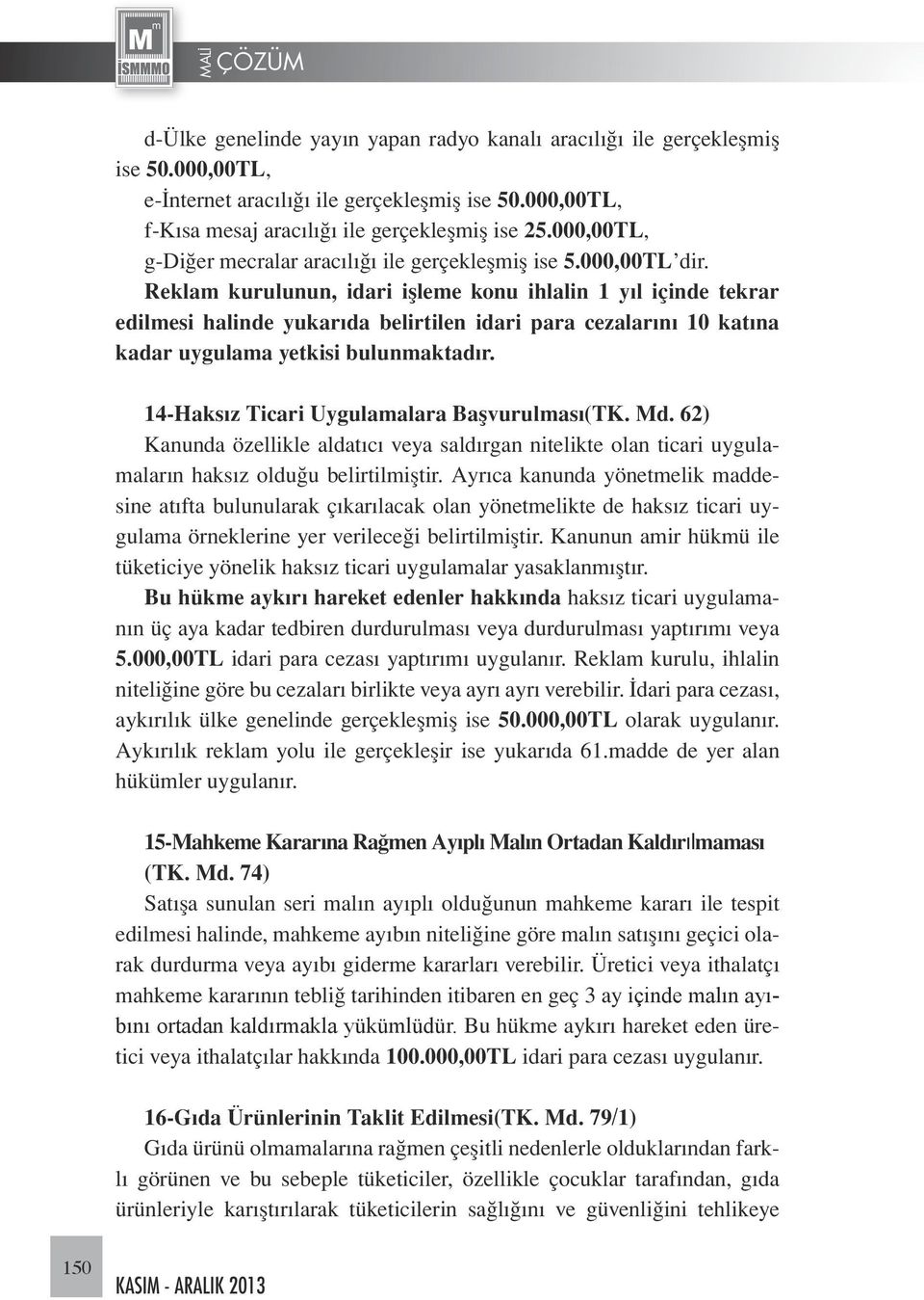 Reklam kurulunun, idari işleme konu ihlalin 1 yıl içinde tekrar edilmesi halinde yukarıda belirtilen idari para cezalarını 10 katına kadar uygulama yetkisi bulunmaktadır.