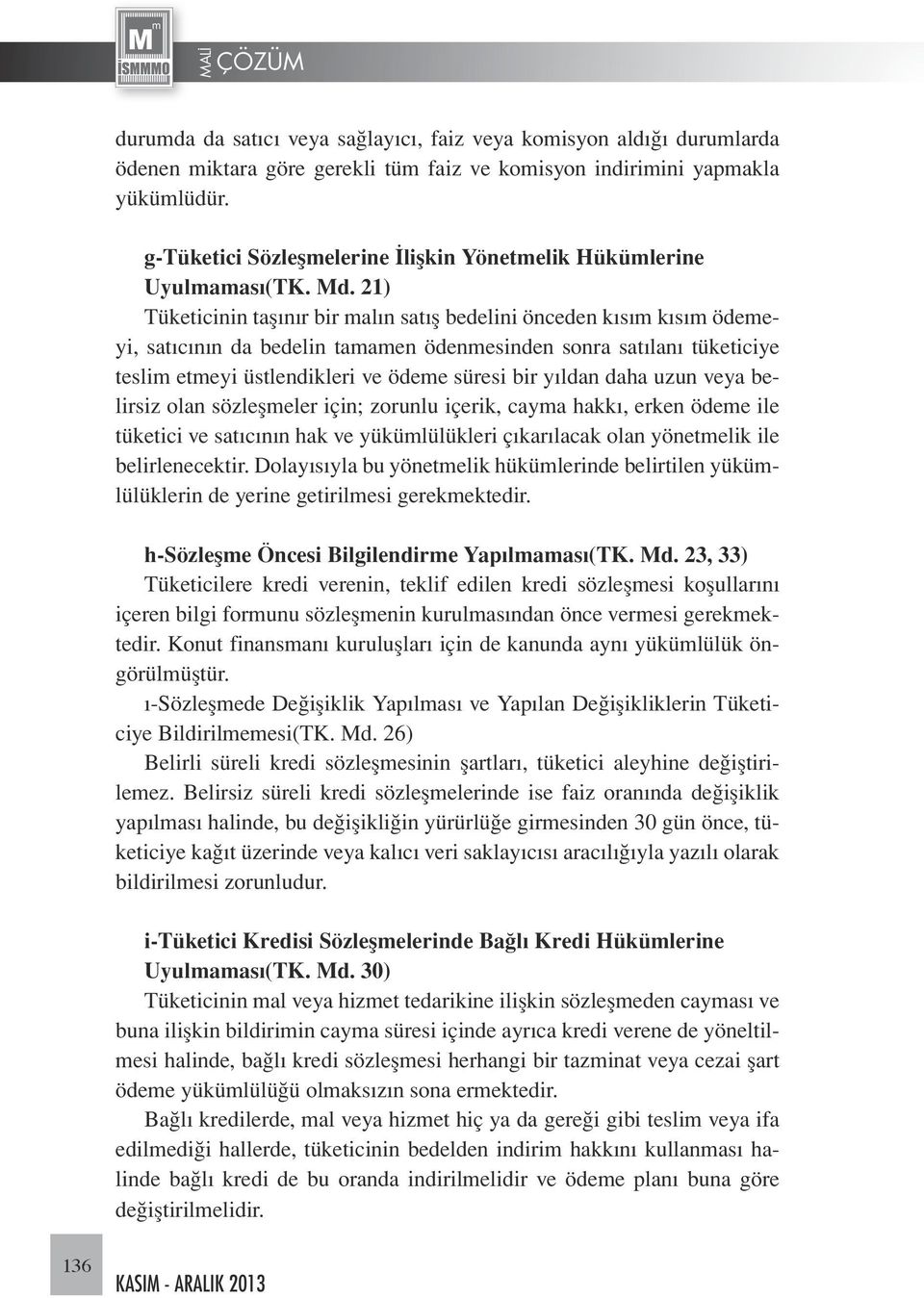 21) Tüketicinin taşınır bir malın satış bedelini önceden kısım kısım ödemeyi, satıcının da bedelin tamamen ödenmesinden sonra satılanı tüketiciye teslim etmeyi üstlendikleri ve ödeme süresi bir