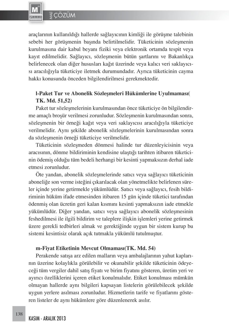 Sağlayıcı, sözleşmenin bütün şartlarını ve Bakanlıkça belirlenecek olan diğer hususları kağıt üzerinde veya kalıcı veri saklayıcısı aracılığıyla tüketiciye iletmek durumundadır.