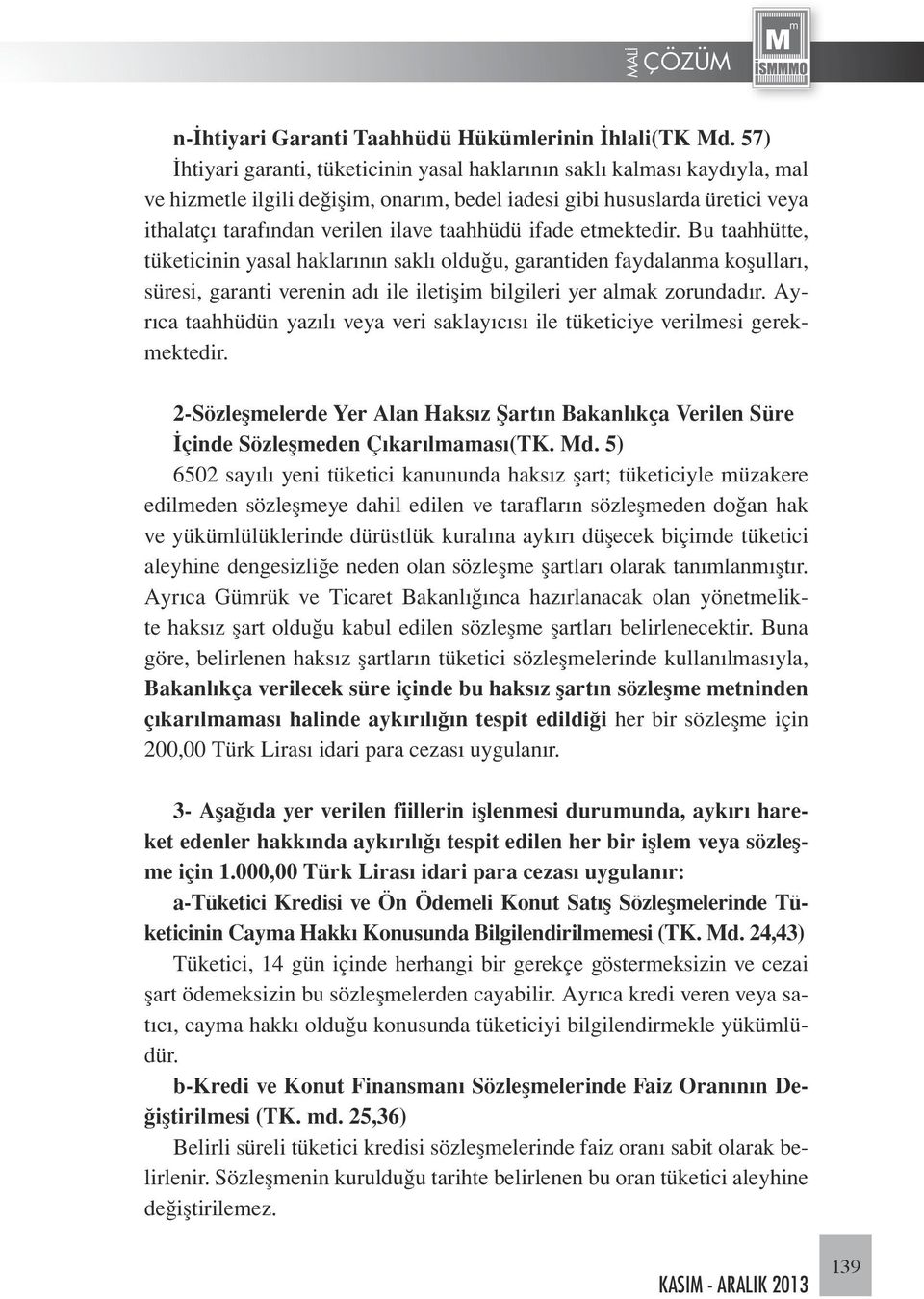 taahhüdü ifade etmektedir. Bu taahhütte, tüketicinin yasal haklarının saklı olduğu, garantiden faydalanma koşulları, süresi, garanti verenin adı ile iletişim bilgileri yer almak zorundadır.