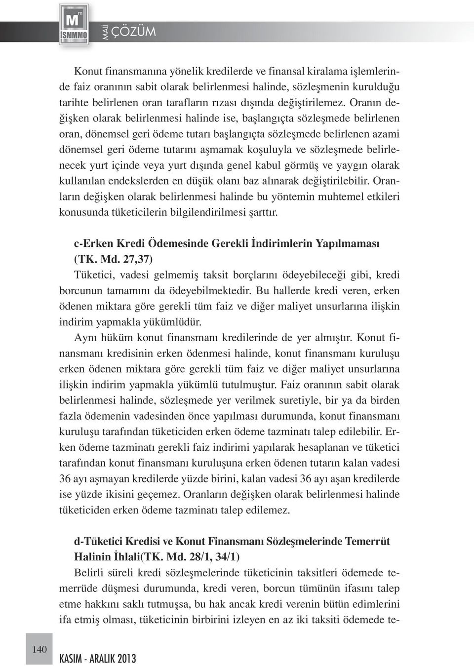 Oranın değişken olarak belirlenmesi halinde ise, başlangıçta sözleşmede belirlenen oran, dönemsel geri ödeme tutarı başlangıçta sözleşmede belirlenen azami dönemsel geri ödeme tutarını aşmamak