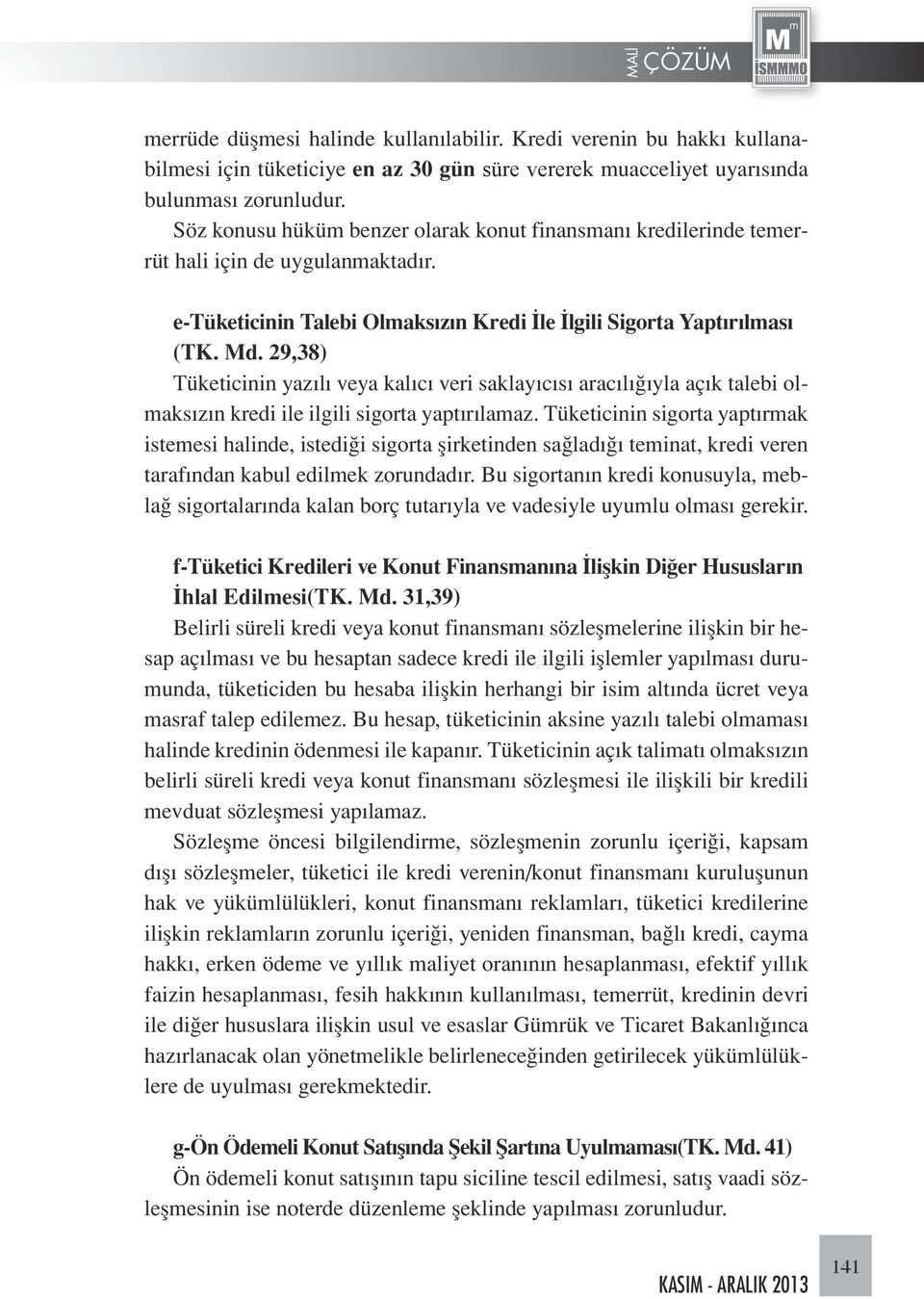 29,38) Tüketicinin yazılı veya kalıcı veri saklayıcısı aracılığıyla açık talebi olmaksızın kredi ile ilgili sigorta yaptırılamaz.