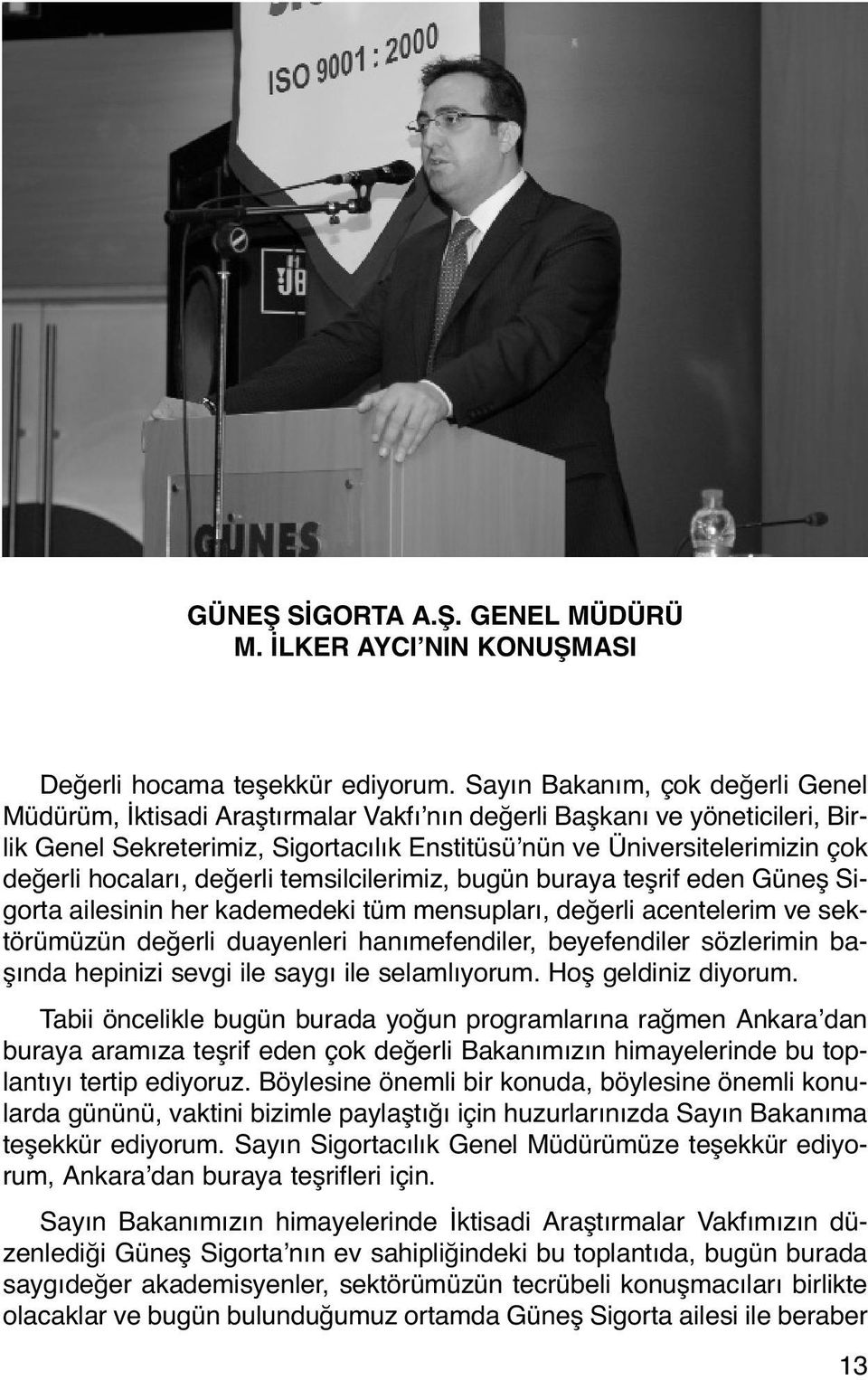 hocaları, değerli temsilcilerimiz, bugün buraya teşrif eden Güneş Sigorta ailesinin her kademedeki tüm mensupları, değerli acentelerim ve sektörümüzün değerli duayenleri hanımefendiler, beyefendiler