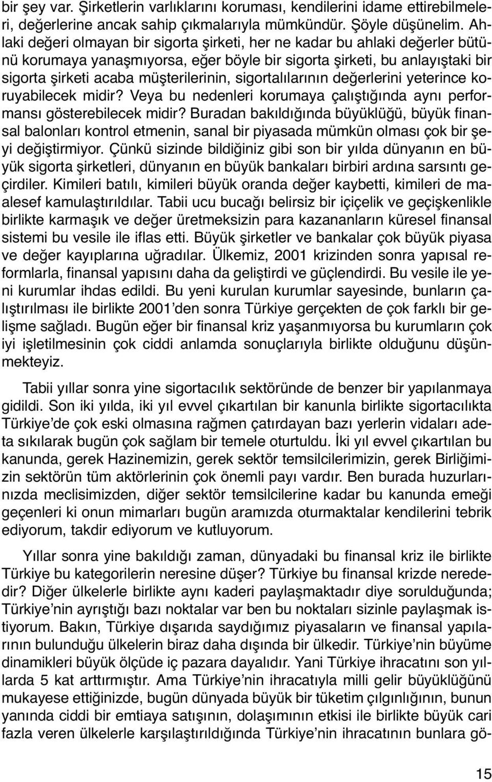 sigortalılarının değerlerini yeterince koruyabilecek midir? Veya bu nedenleri korumaya çalıştığında aynı performansı gösterebilecek midir?