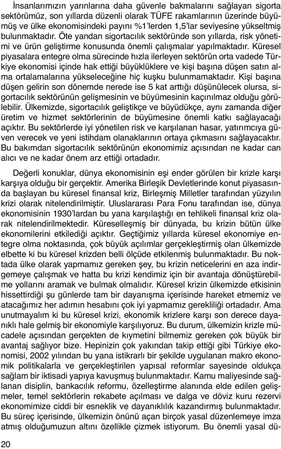 Küresel piyasalara entegre olma sürecinde hızla ilerleyen sektörün orta vadede Türkiye ekonomisi içinde hak ettiği büyüklüklere ve kişi başına düşen satın alma ortalamalarına yükseleceğine hiç kuşku