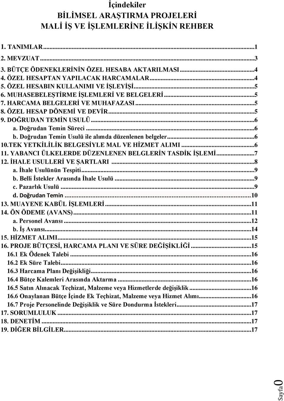 ..5 9. DOĞRUDAN TEMİN USULÜ...6 a. Doğrudan Temin Süreci...6 b. Doğrudan Temin Usulü ile alımda düzenlenen belgeler...6 10.TEK YETKİLİLİK BELGESİYLE MAL VE HİZMET ALIMI...6 11.