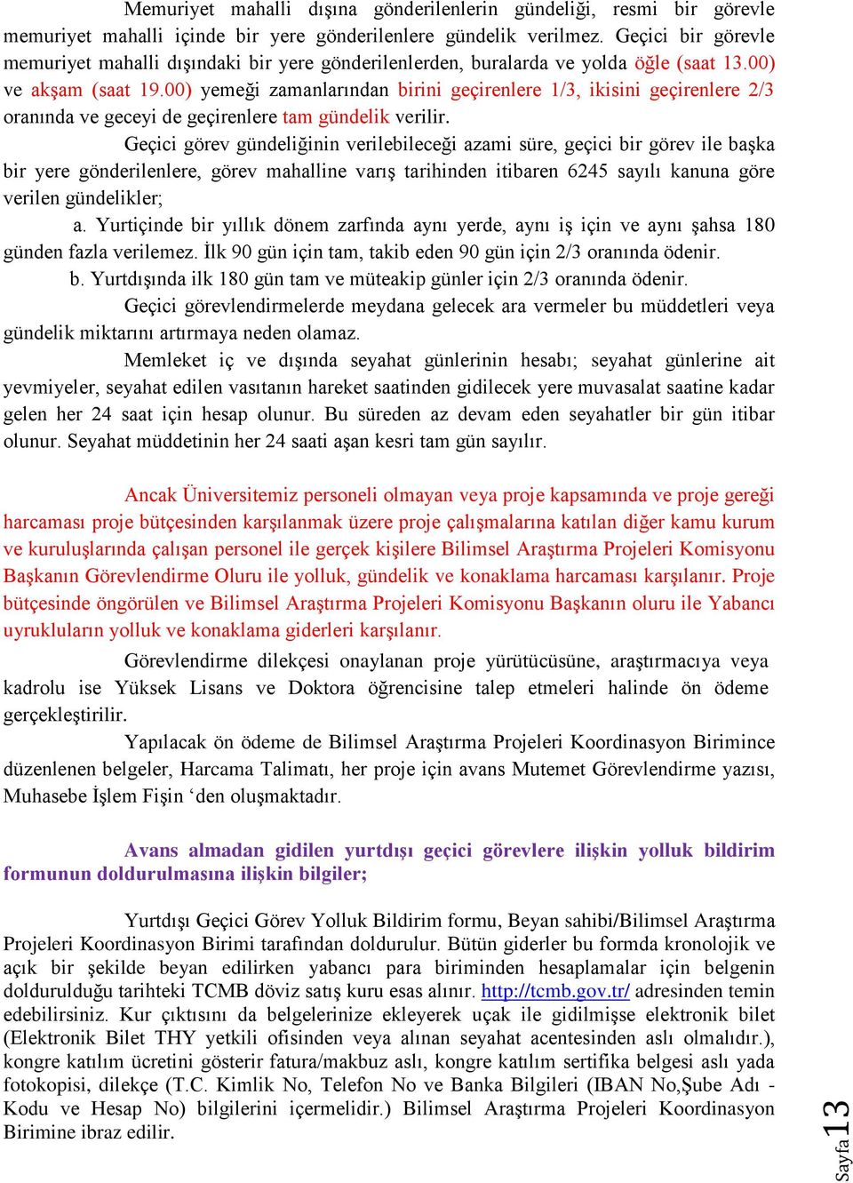 00) yemeği zamanlarından birini geçirenlere 1/3, ikisini geçirenlere 2/3 oranında ve geceyi de geçirenlere tam gündelik verilir.