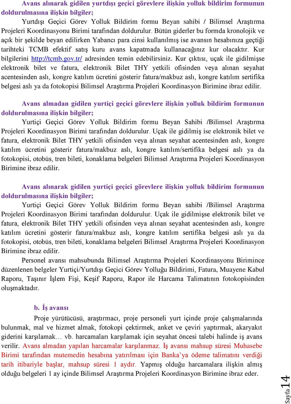 Bütün giderler bu formda kronolojik ve açık bir şekilde beyan edilirken Yabancı para cinsi kullanılmış ise avansın hesabınıza geçtiği tarihteki TCMB efektif satış kuru avans kapatmada kullanacağınız