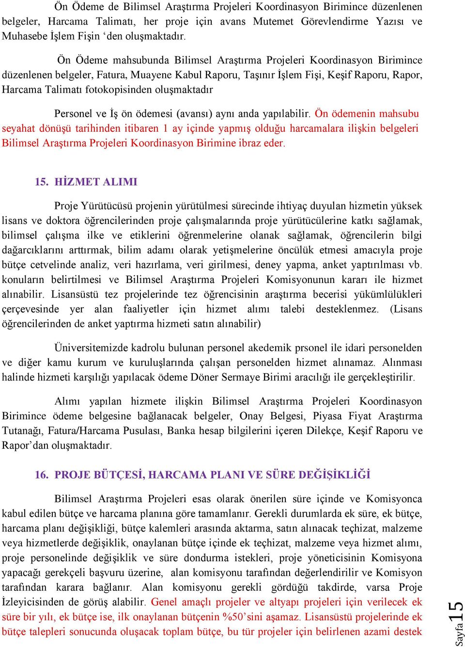 Ön Ödeme mahsubunda Bilimsel Araştırma Projeleri Koordinasyon Birimince düzenlenen belgeler, Fatura, Muayene Kabul Raporu, Taşınır İşlem Fişi, Keşif Raporu, Rapor, Harcama Talimatı fotokopisinden