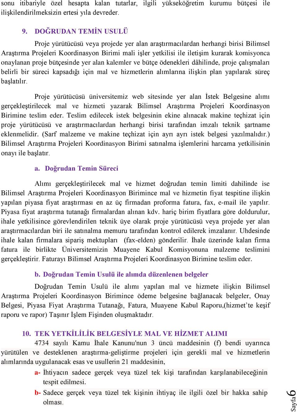 onaylanan proje bütçesinde yer alan kalemler ve bütçe ödenekleri dâhilinde, proje çalışmaları belirli bir süreci kapsadığı için mal ve hizmetlerin alımlarına ilişkin plan yapılarak süreç başlatılır.