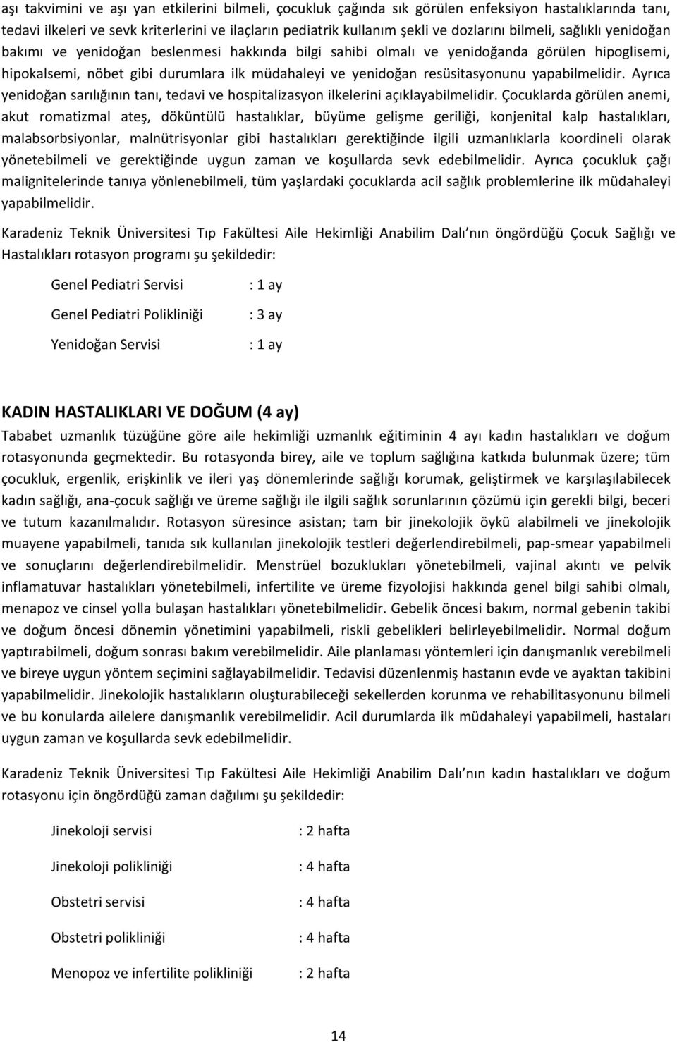 resüsitasyonunu yapabilmelidir. Ayrıca yenidoğan sarılığının tanı, tedavi ve hospitalizasyon ilkelerini açıklayabilmelidir.