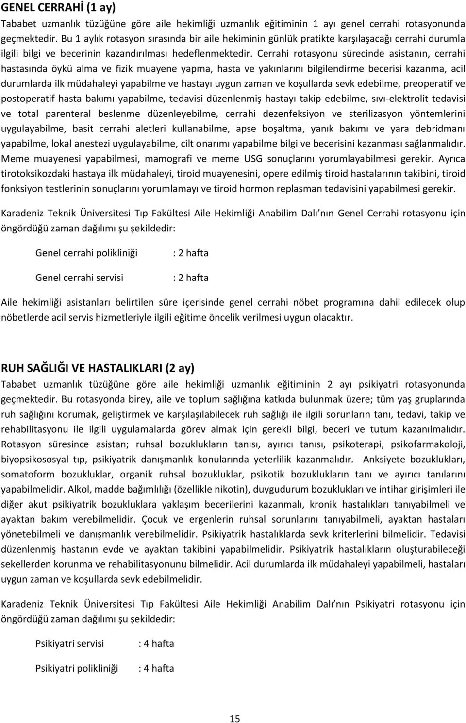 Cerrahi rotasyonu sürecinde asistanın, cerrahi hastasında öykü alma ve fizik muayene yapma, hasta ve yakınlarını bilgilendirme becerisi kazanma, acil durumlarda ilk müdahaleyi yapabilme ve hastayı