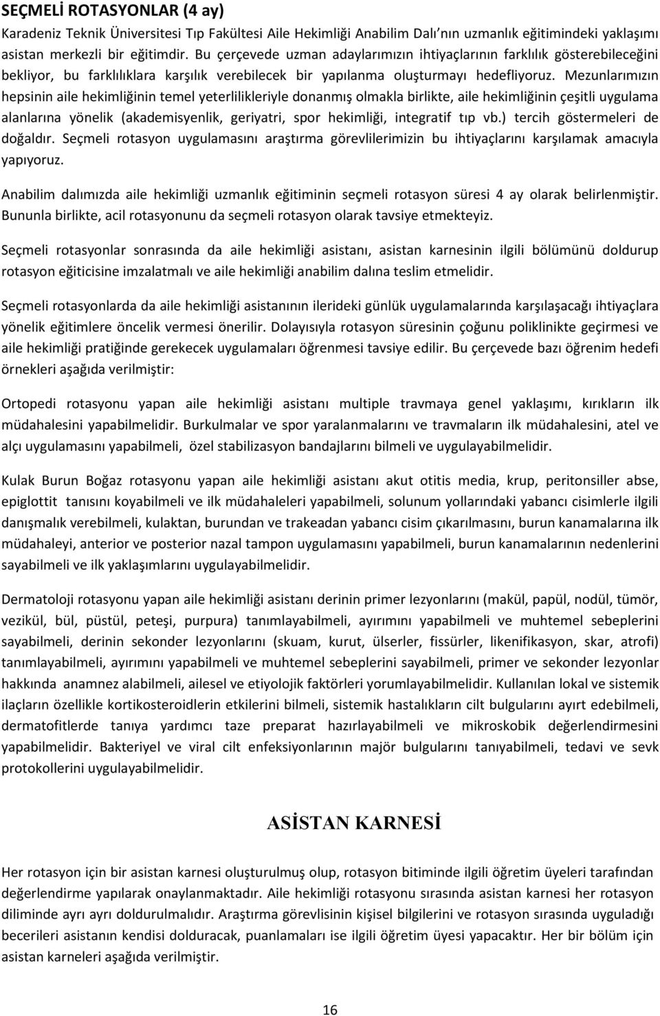 Mezunlarımızın hepsinin aile hekimliğinin temel yeterlilikleriyle donanmış olmakla birlikte, aile hekimliğinin çeşitli uygulama alanlarına yönelik (akademisyenlik, geriyatri, spor hekimliği,