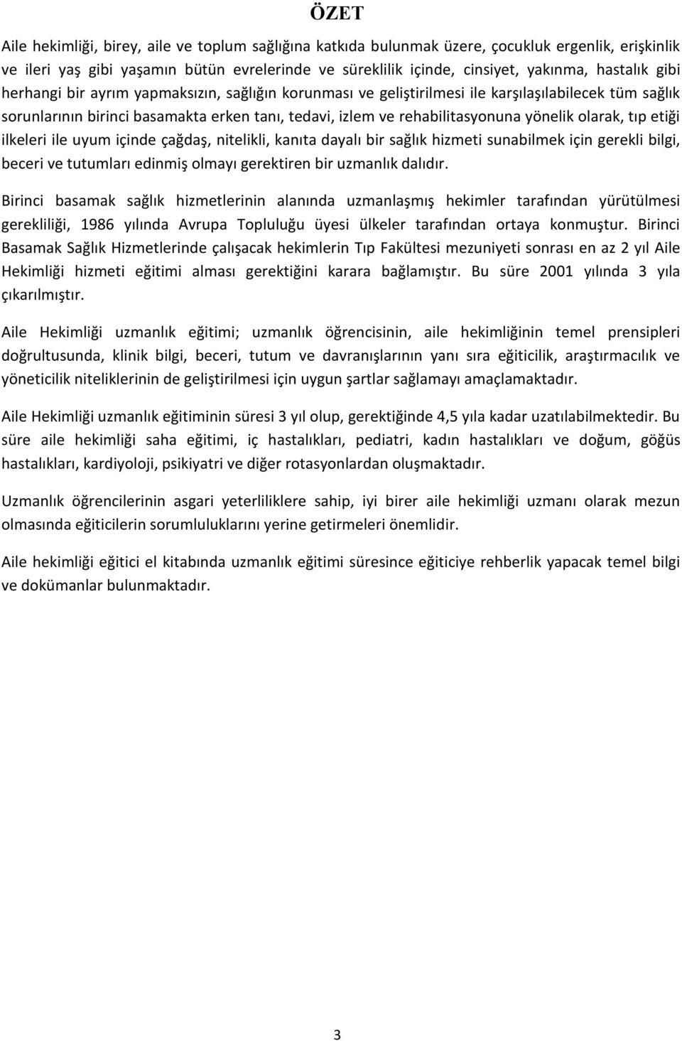 yönelik olarak, tıp etiği ilkeleri ile uyum içinde çağdaş, nitelikli, kanıta dayalı bir sağlık hizmeti sunabilmek için gerekli bilgi, beceri ve tutumları edinmiş olmayı gerektiren bir uzmanlık