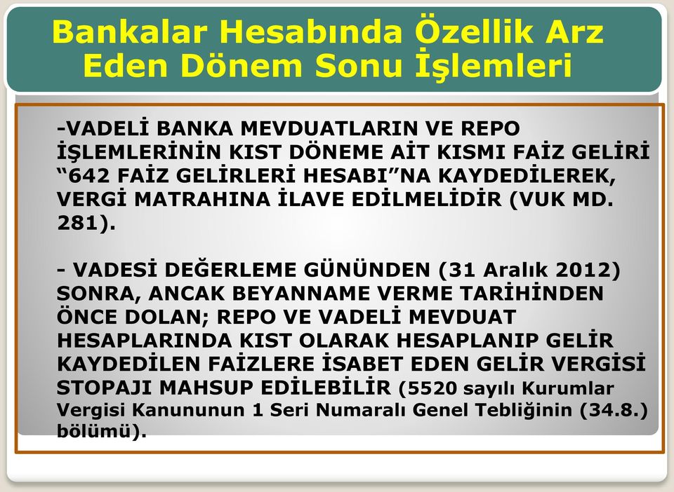 - VADESİ DEĞERLEME GÜNÜNDEN (31 Aralık 2012) SONRA, ANCAK BEYANNAME VERME TARİHİNDEN ÖNCE DOLAN; REPO VE VADELİ MEVDUAT HESAPLARINDA KIST