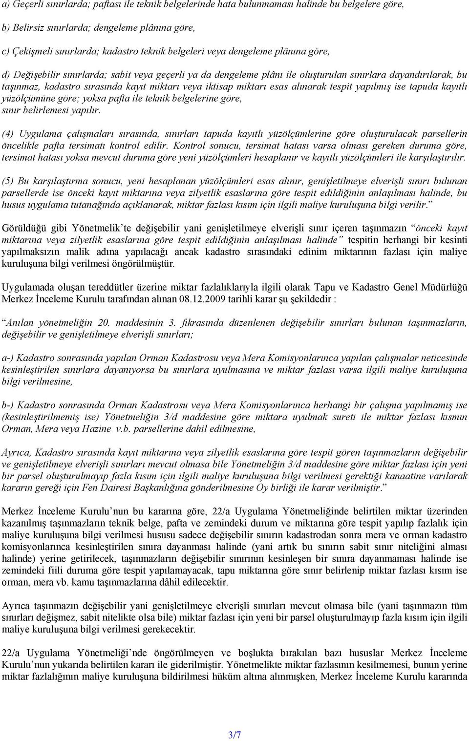 miktarı esas alınarak tespit yapılmış ise tapuda kayıtlı yüzölçümüne göre; yoksa pafta ile teknik belgelerine göre, sınır belirlemesi yapılır.