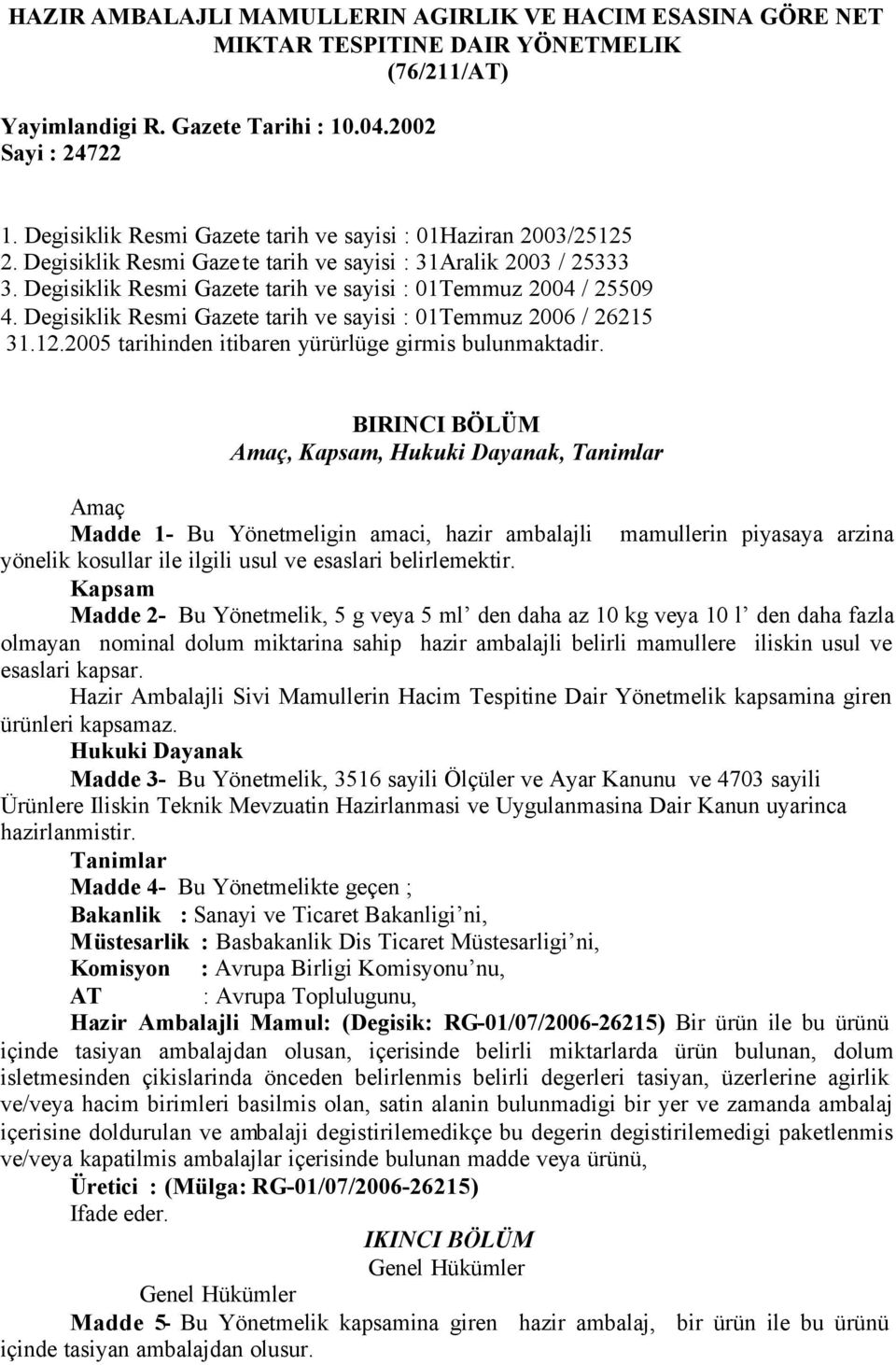 Degisiklik Resmi Gazete tarih ve sayisi : 01Temmuz 2006 / 26215 31.12.2005 tarihinden itibaren yürürlüge girmis bulunmaktadir.