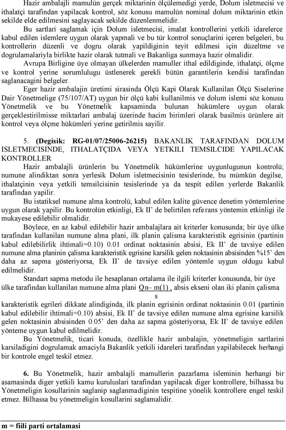 Bu sartlari saglamak için Dolum isletmecisi, imalat kontrollerini yetkili idarelerce kabul edilen islemlere uygun olarak yapmali ve bu tür kontrol sonuçlarini içeren belgeleri, bu kontrollerin