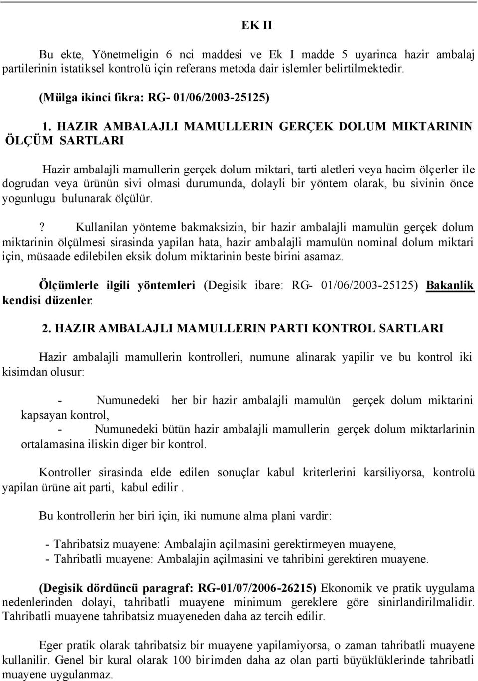 HAZIR AMBALAJLI MAMULLERIN GERÇEK DOLUM MIKTARININ ÖLÇÜM SARTLARI Hazir ambalajli mamullerin gerçek dolum miktari, tarti aletleri veya hacim ölçerler ile dogrudan veya ürünün sivi olmasi durumunda,