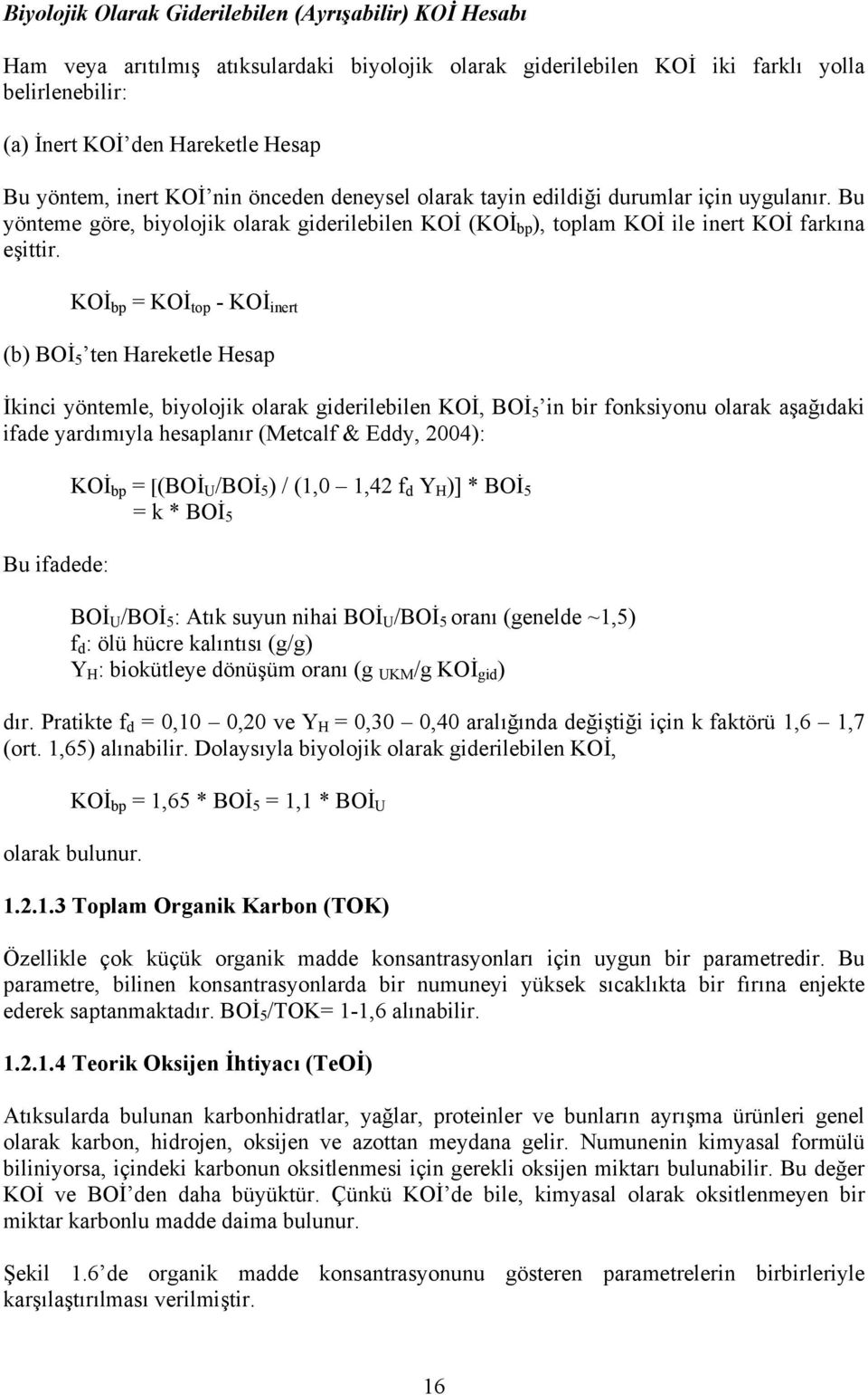 KOİ bp = KOİ top KOİ inert (b) BOİ 5 ten Hareketle Hesap İkinci yöntemle, biyolojik olarak giderilebilen KOİ, BOİ 5 in bir fonksiyonu olarak aşağıdaki ifade yardımıyla hesaplanır (Metcalf & Eddy,