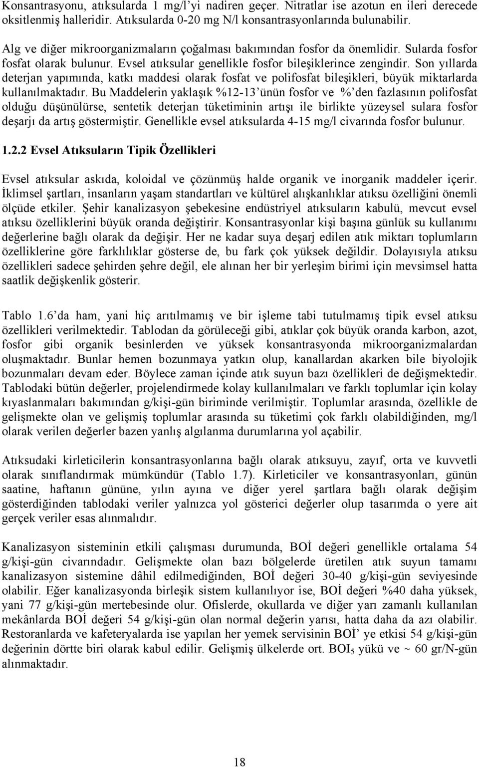 Son yıllarda deterjan yapımında, katkı maddesi olarak fosfat ve polifosfat bileşikleri, büyük miktarlarda kullanılmaktadır.