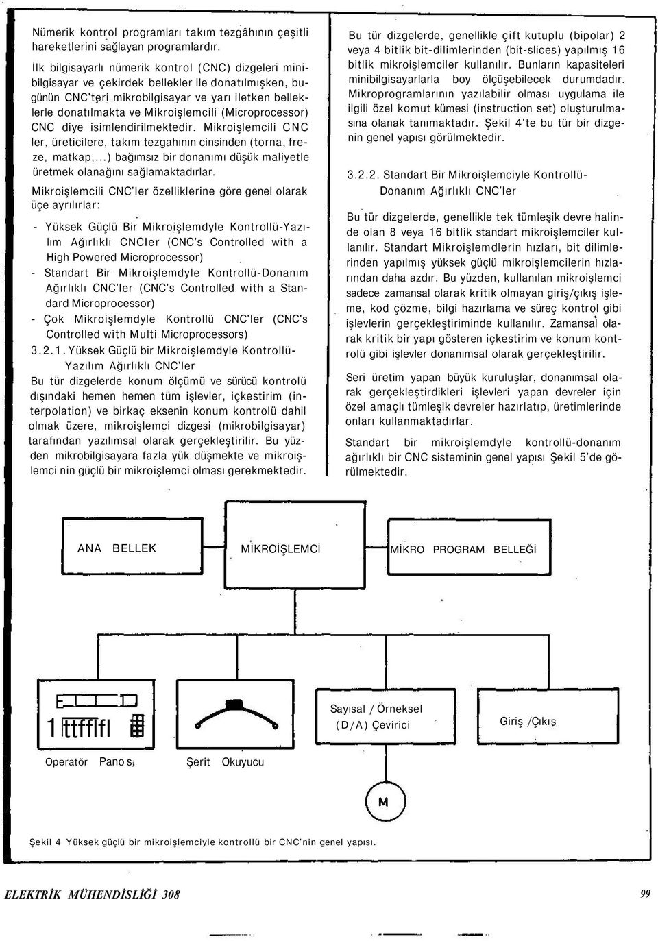 (Microprocessor) CNC diye isimlendirilmektedir. Mikroişlemcili CNC ler, üreticilere, takım tezgahının cinsinden (torna, freze, matkap,.