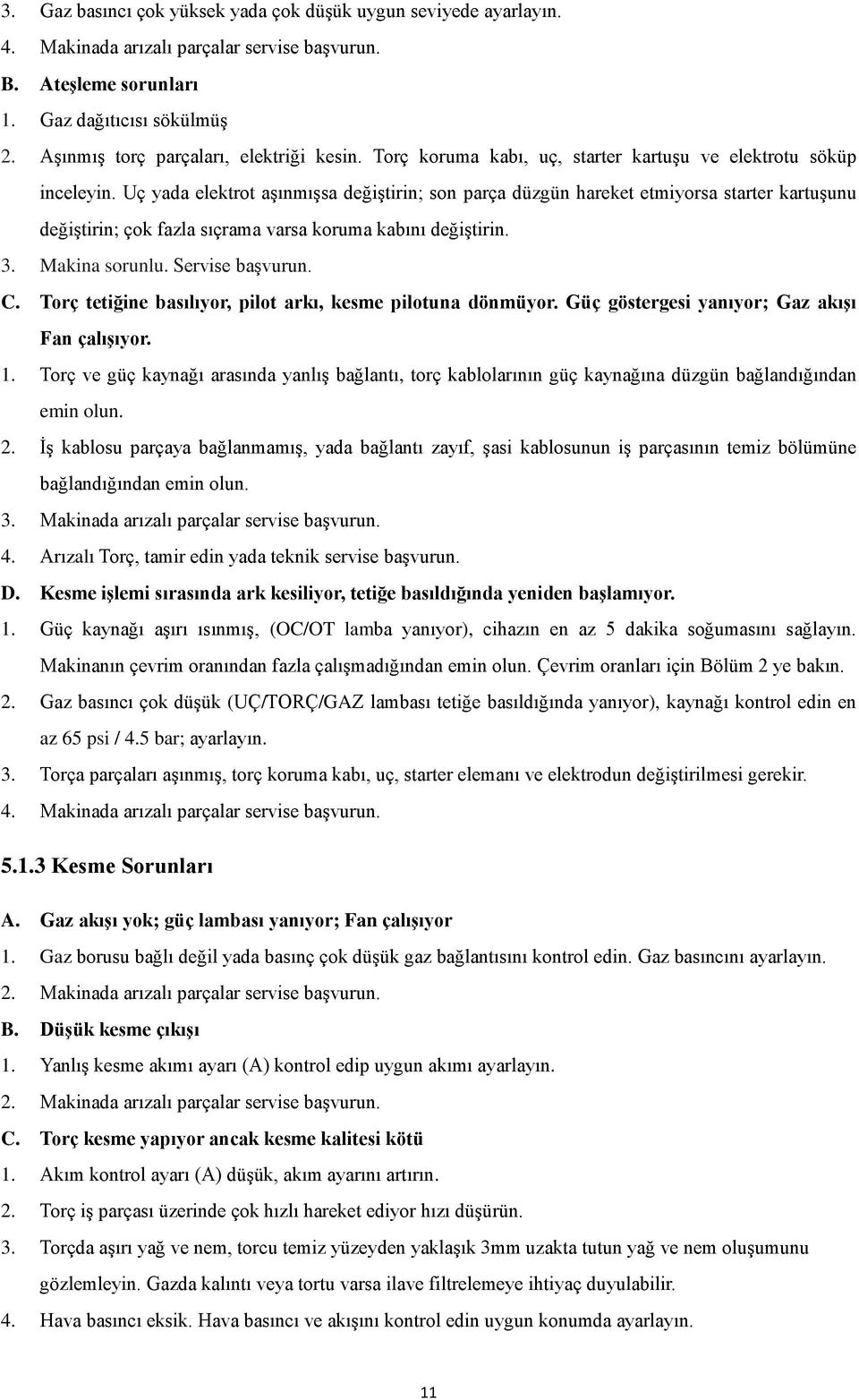 Uç yada elektrot aşınmışsa değiştirin; son parça düzgün hareket etmiyorsa starter kartuşunu değiştirin; çok fazla sıçrama varsa koruma kabını değiştirin. 3. Makina sorunlu. Servise başvurun. C.