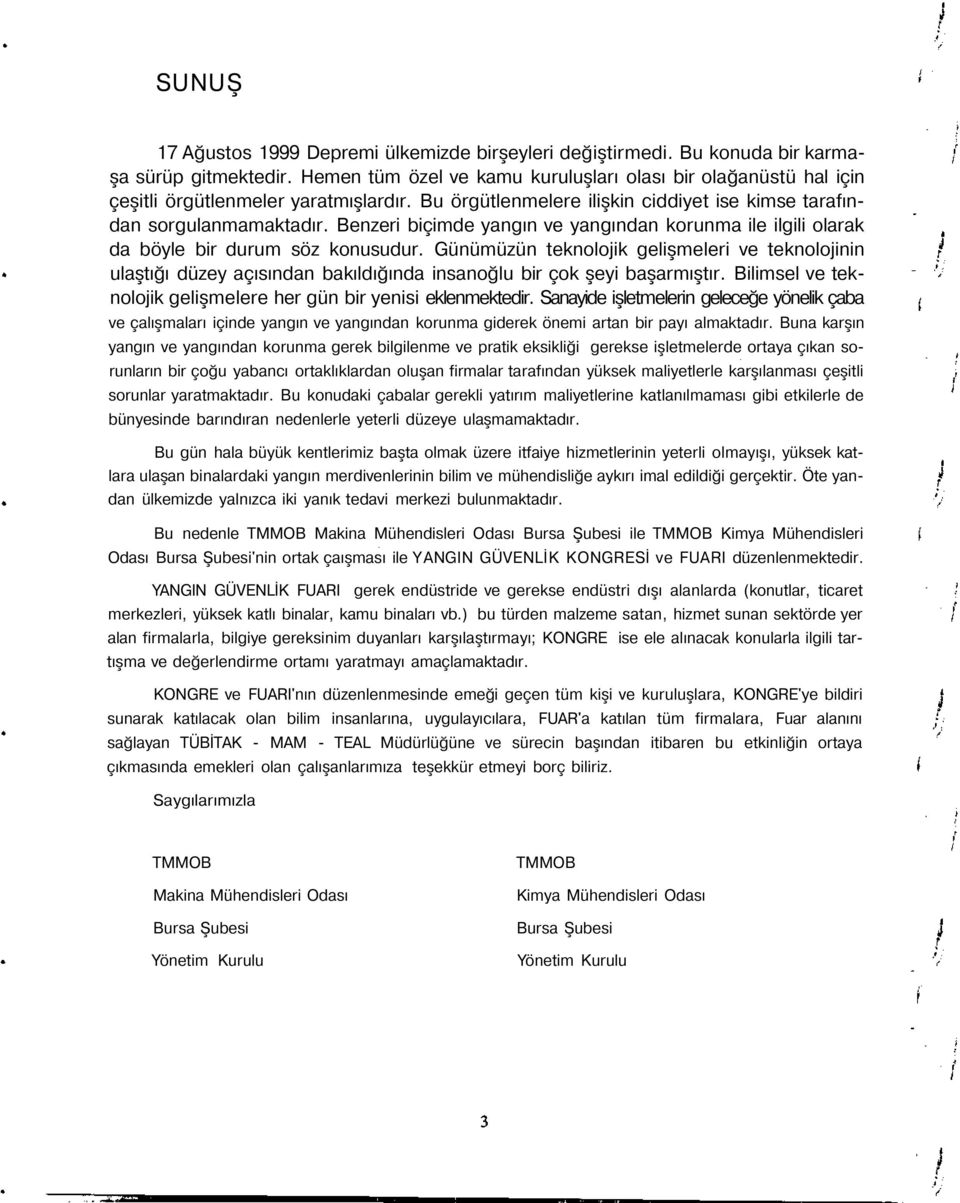 Benzeri biçimde yangın ve yangından korunma ile ilgili olarak da böyle bir durum söz konusudur.