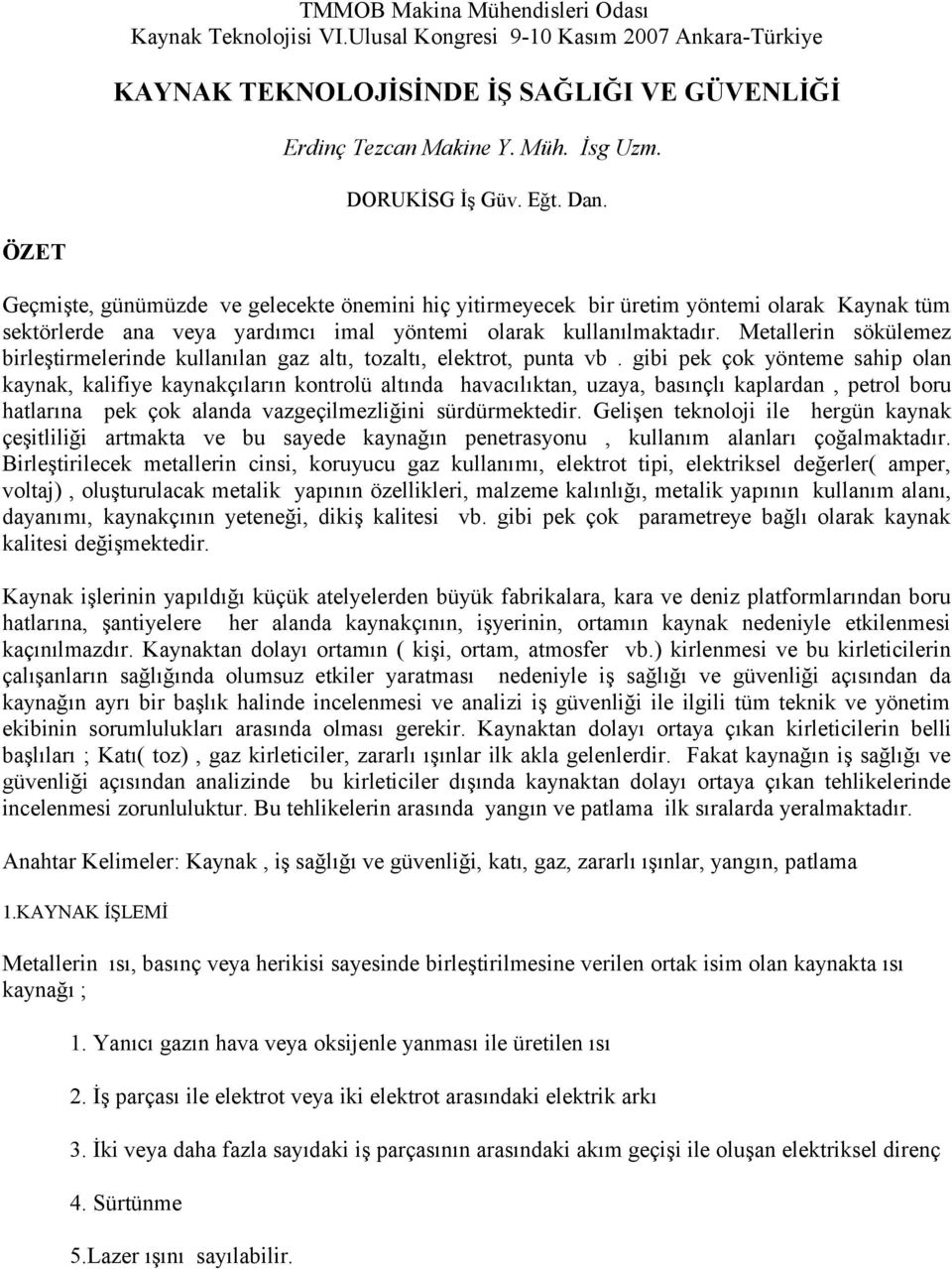 Metallerin sökülemez birleştirmelerinde kullanılan gaz altı, tozaltı, elektrot, punta vb.