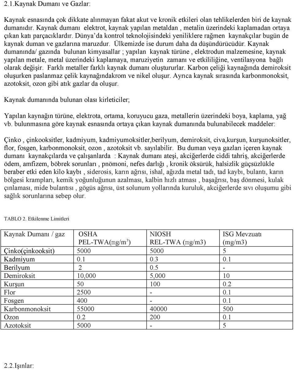 Dünya da kontrol teknolojisindeki yeniliklere rağmen kaynakçılar bugün de kaynak duman ve gazlarına maruzdur. Ülkemizde ise durum daha da düşündürücüdür.