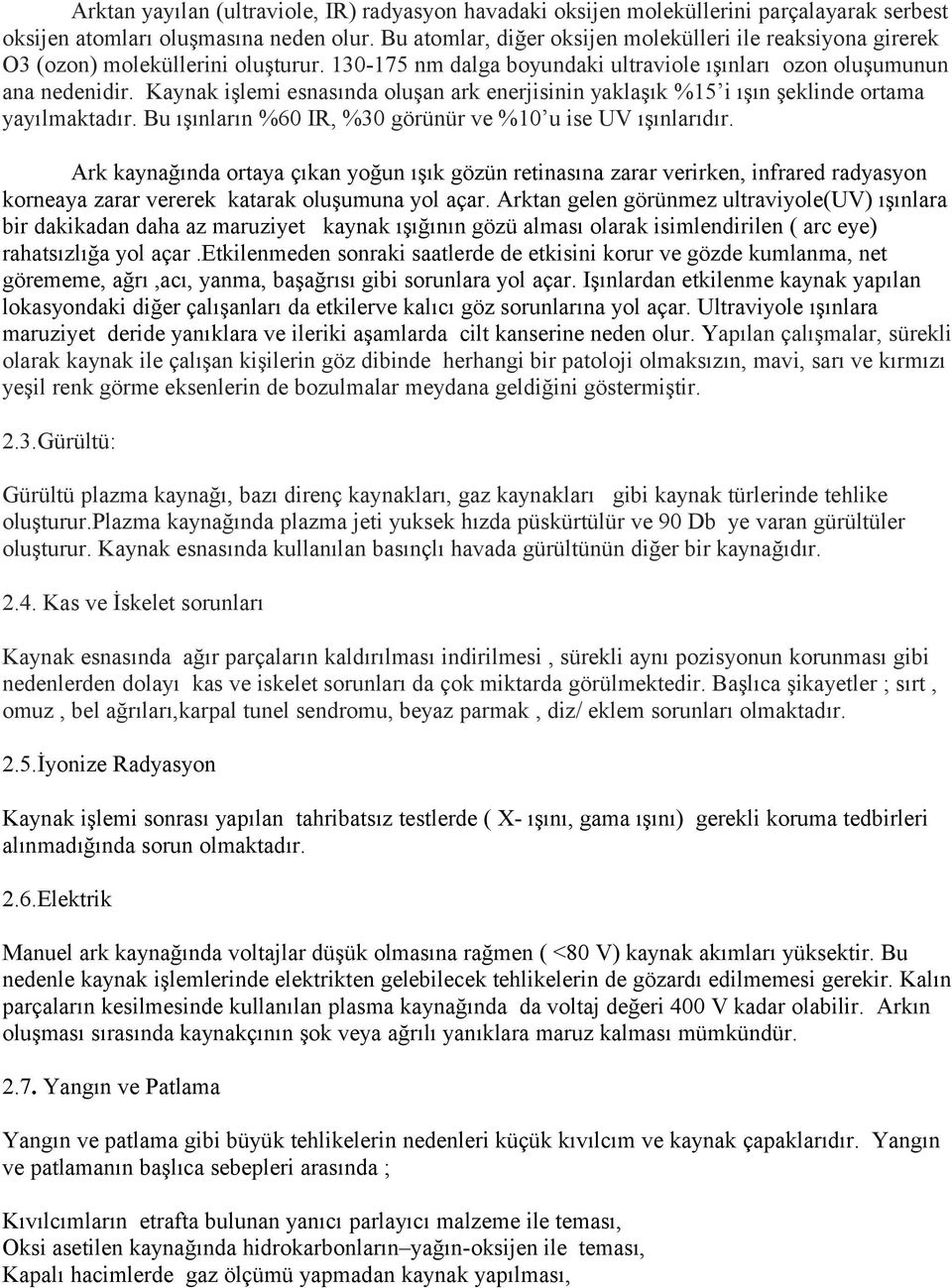 Kaynak işlemi esnasında oluşan ark enerjisinin yaklaşık %15 i ışın şeklinde ortama yayılmaktadır. Bu ışınların %60 IR, %30 görünür ve %10 u ise UV ışınlarıdır.