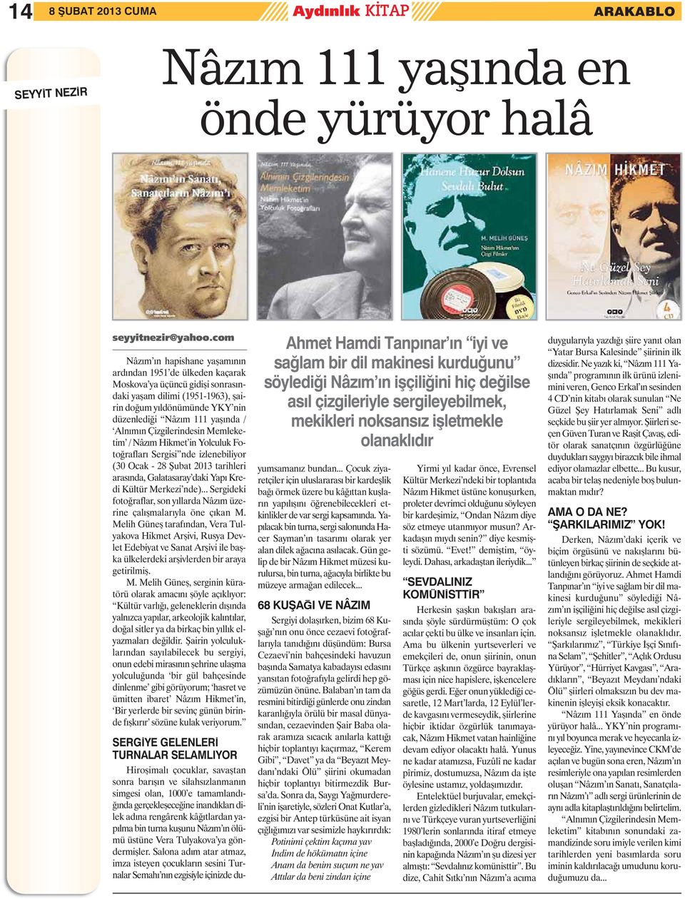 Alnımın Çizgilerindesin Memleketim / Nâzım Hikmet in Yolculuk Fotoğrafları Sergisi nde izlenebiliyor (30 Ocak - 28 Şubat 2013 tarihleri arasında, Galatasaray daki Yapı Kredi Kültür Merkezi nde).