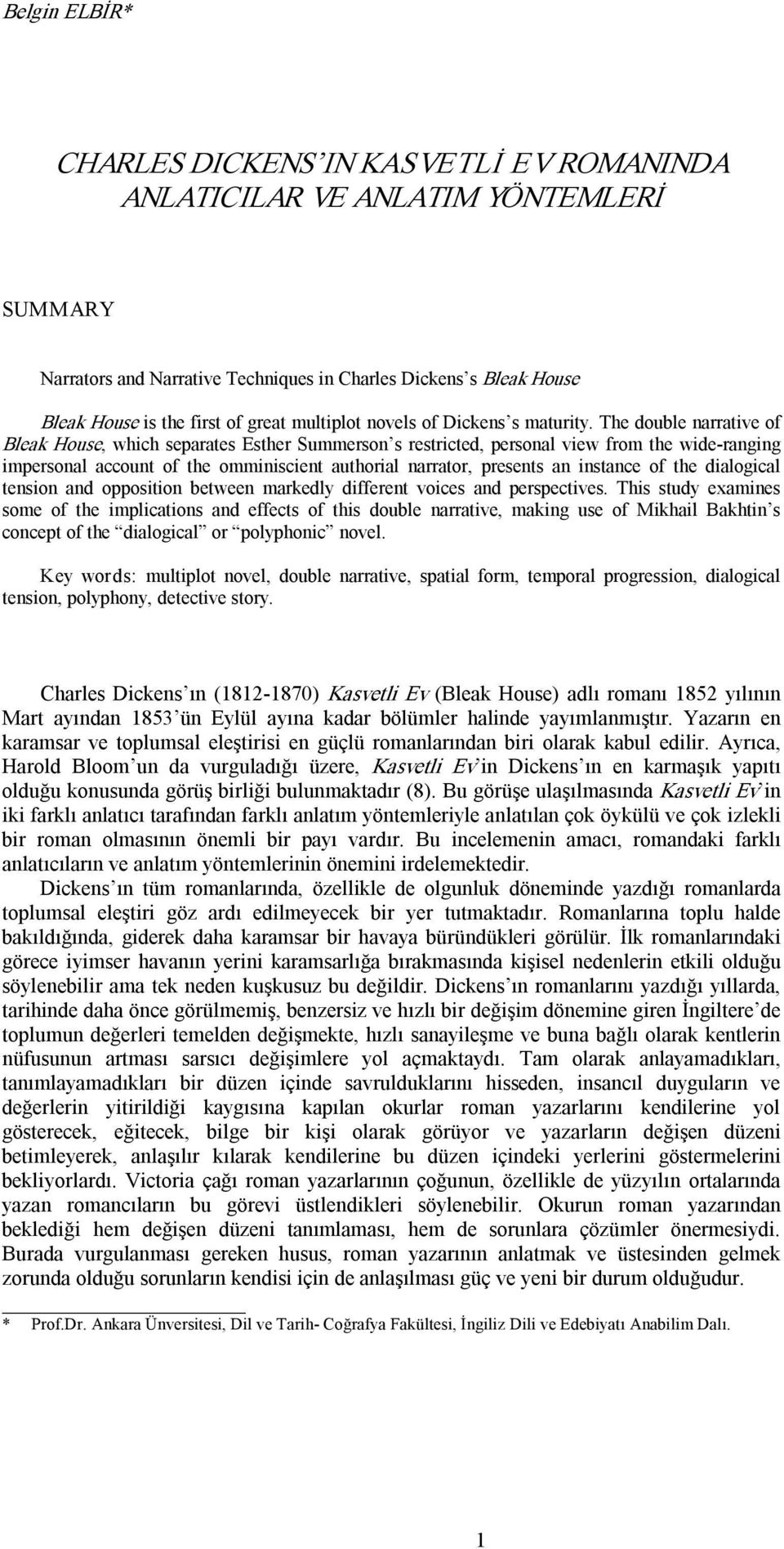 The double narrative of Bleak House, which separates Esther Summerson s restricted, personal view from the wide ranging impersonal account of the omminiscient authorial narrator, presents an instance