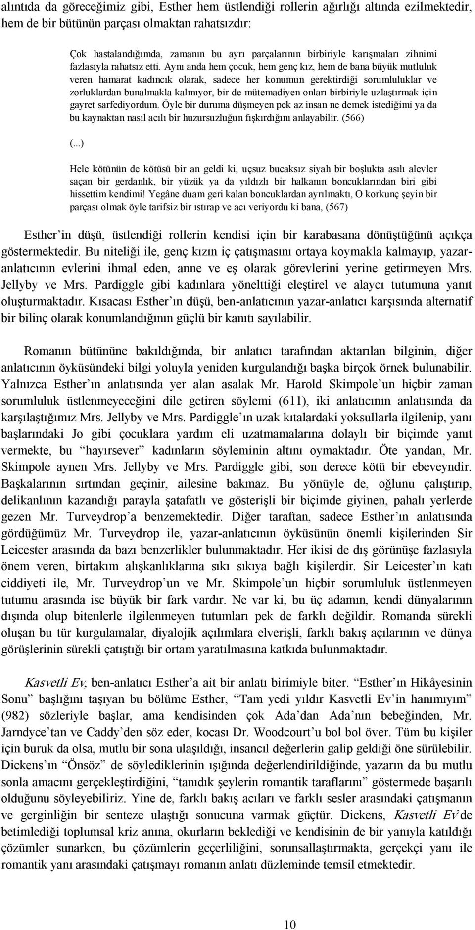 Aynı anda hem çocuk, hem genç kız, hem de bana büyük mutluluk veren hamarat kadıncık olarak, sadece her konumun gerektirdiği sorumluluklar ve zorluklardan bunalmakla kalmıyor, bir de mütemadiyen