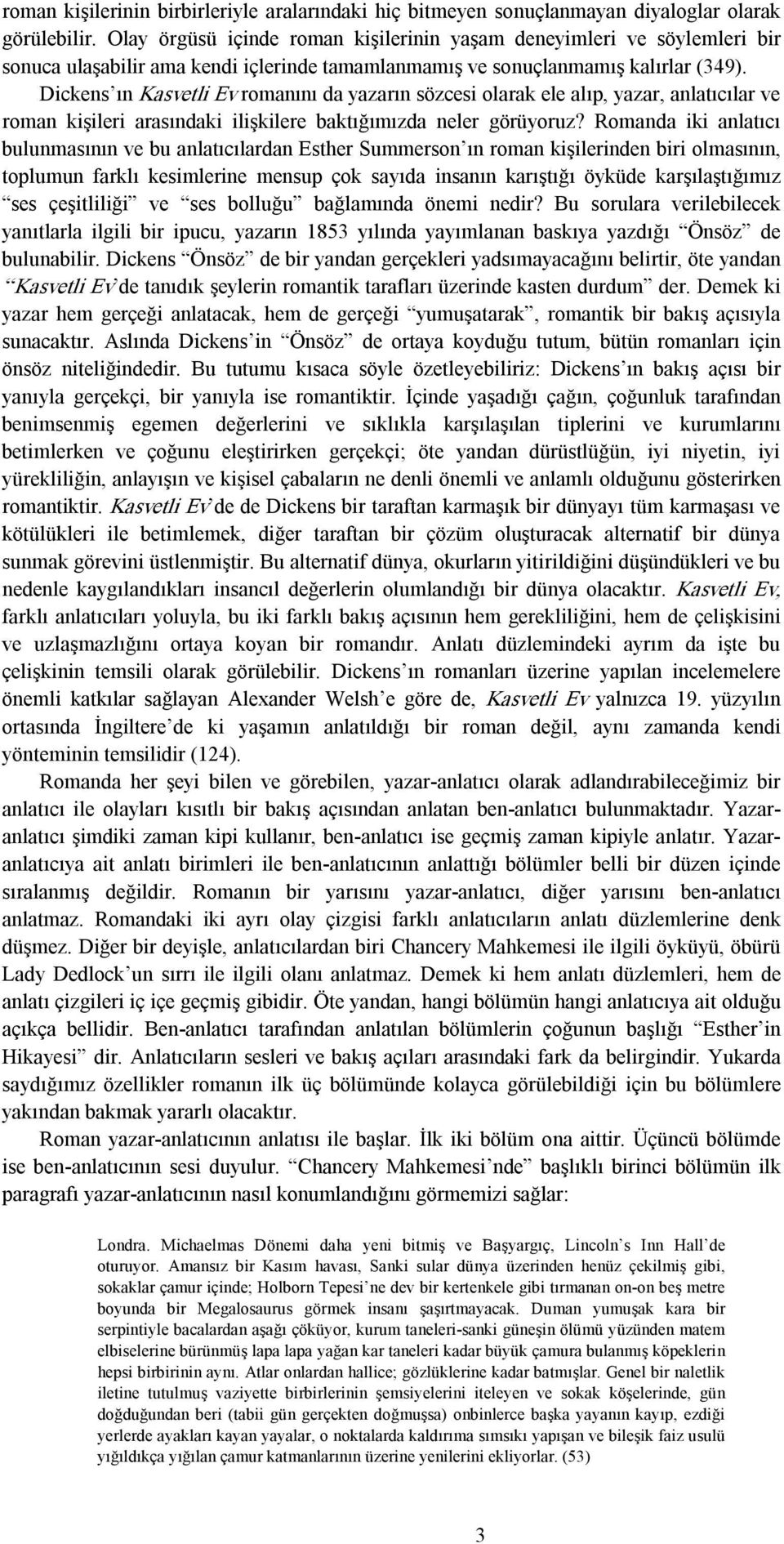 Dickens ın Kasvetli Ev romanını da yazarın sözcesi olarak ele alıp, yazar, anlatıcılar ve roman kişileri arasındaki ilişkilere baktığımızda neler görüyoruz?