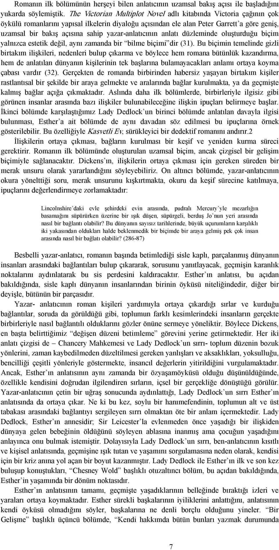 anlatıcının anlatı düzleminde oluşturduğu biçim yalnızca estetik değil, aynı zamanda bir bilme biçimi dir (31).