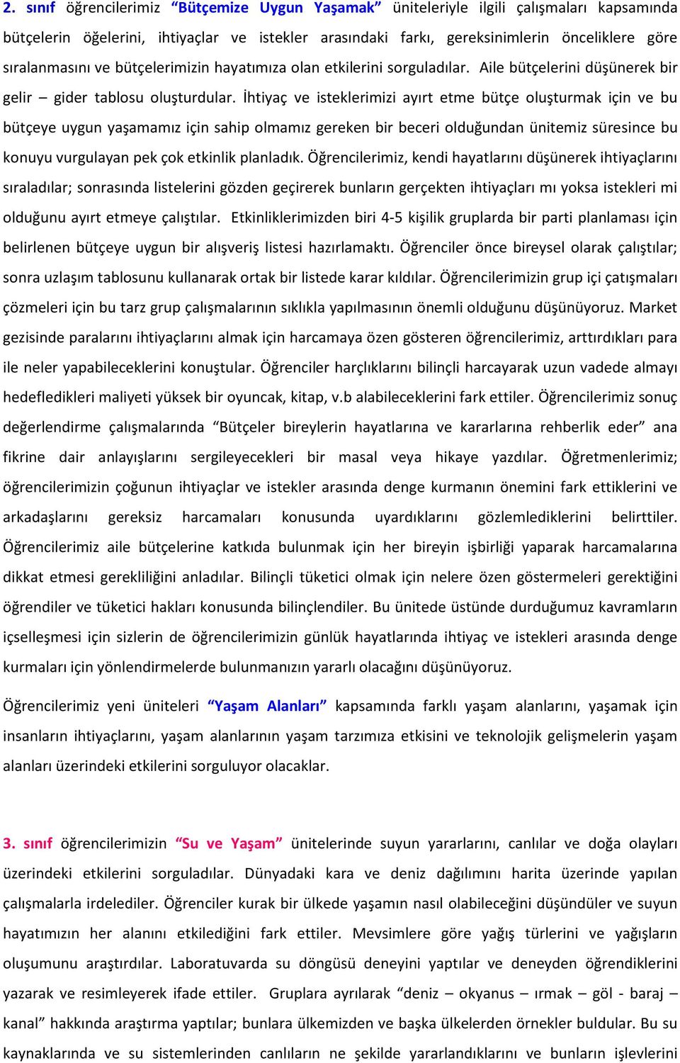 İhtiyaç ve isteklerimizi ayırt etme bütçe oluşturmak için ve bu bütçeye uygun yaşamamız için sahip olmamız gereken bir beceri olduğundan ünitemiz süresince bu konuyu vurgulayan pek çok etkinlik