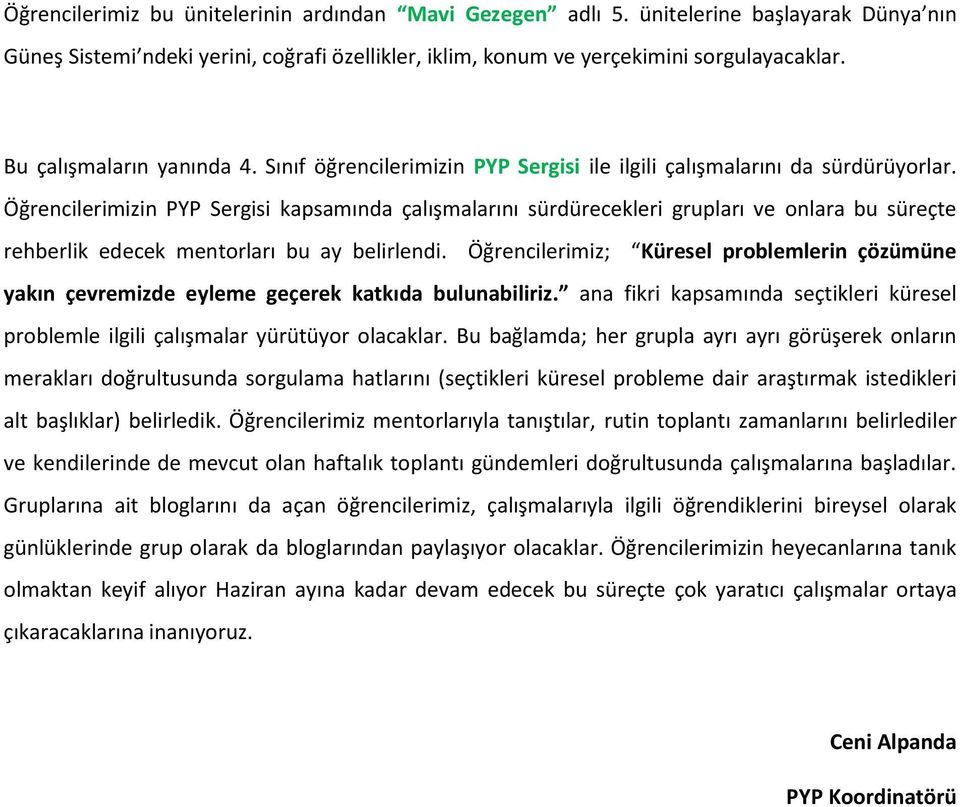 Öğrencilerimizin PYP Sergisi kapsamında çalışmalarını sürdürecekleri grupları ve onlara bu süreçte rehberlik edecek mentorları bu ay belirlendi.