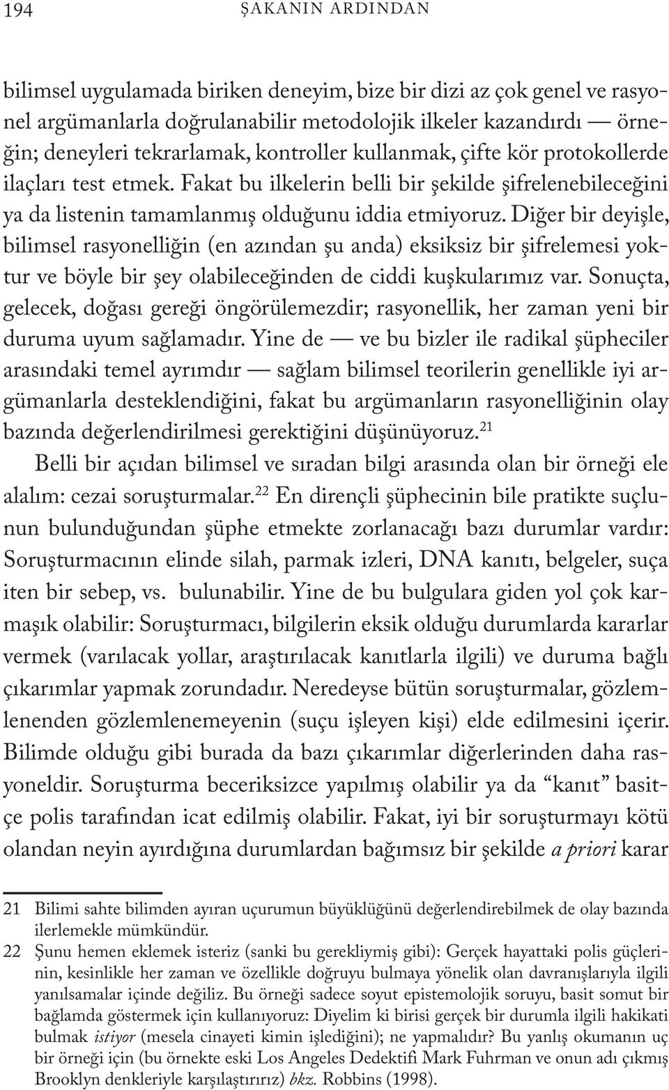 Diğer bir deyişle, bilimsel rasyonelliğin (en azından şu anda) eksiksiz bir şifrelemesi yoktur ve böyle bir şey olabileceğinden de ciddi kuşkularımız var.