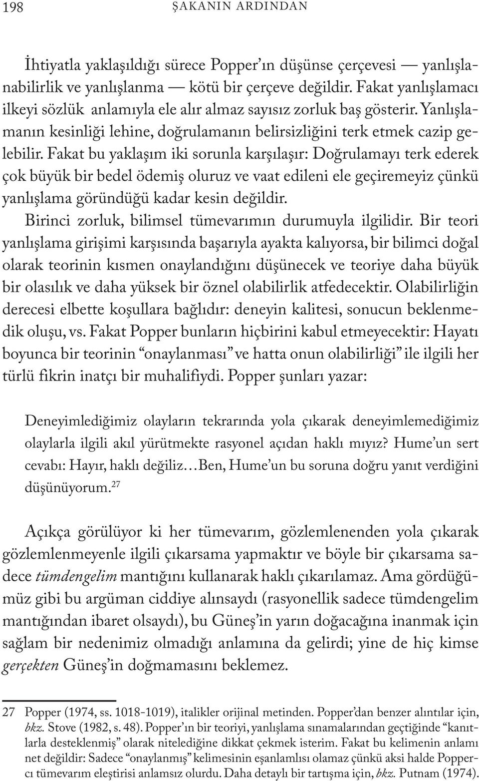 Fakat bu yaklaşım iki sorunla karşılaşır: Doğrulamayı terk ederek çok büyük bir bedel ödemiş oluruz ve vaat edileni ele geçiremeyiz çünkü yanlışlama göründüğü kadar kesin değildir.